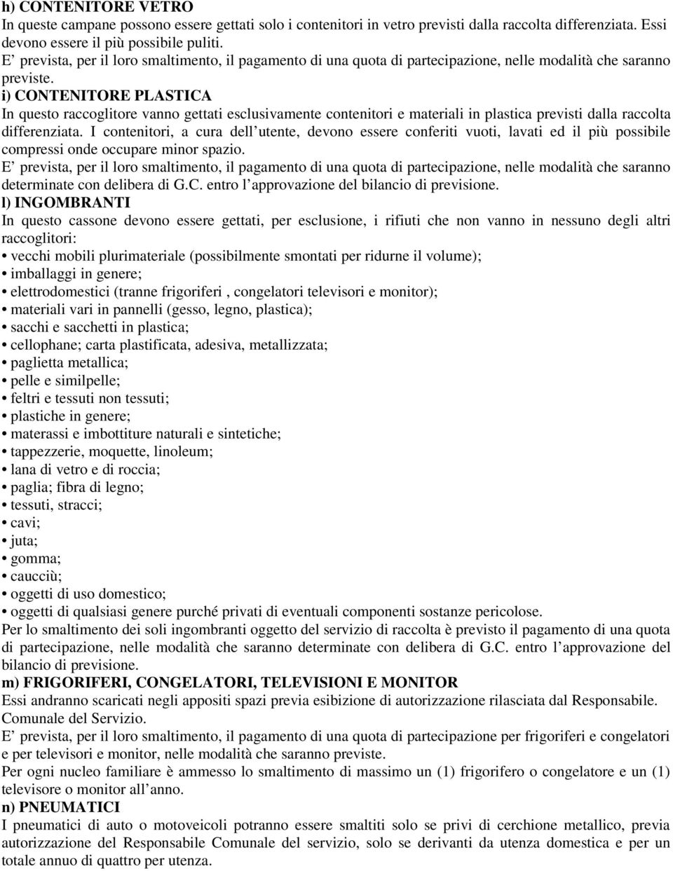 I contenitori, a cura dell utente, devono essere conferiti vuoti, lavati ed il più possibile compressi onde occupare minor spazio. determinate con delibera di G.C.