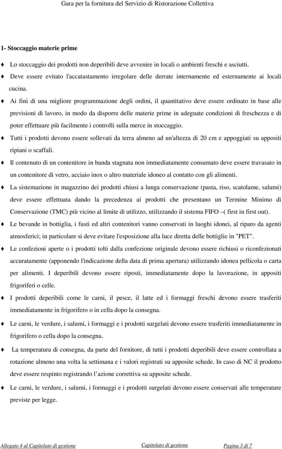 Ai fini di una migliore programmazione degli ordini, il quantitativo deve essere ordinato in base alle previsioni di lavoro, in modo da disporre delle materie prime in adeguate condizioni di