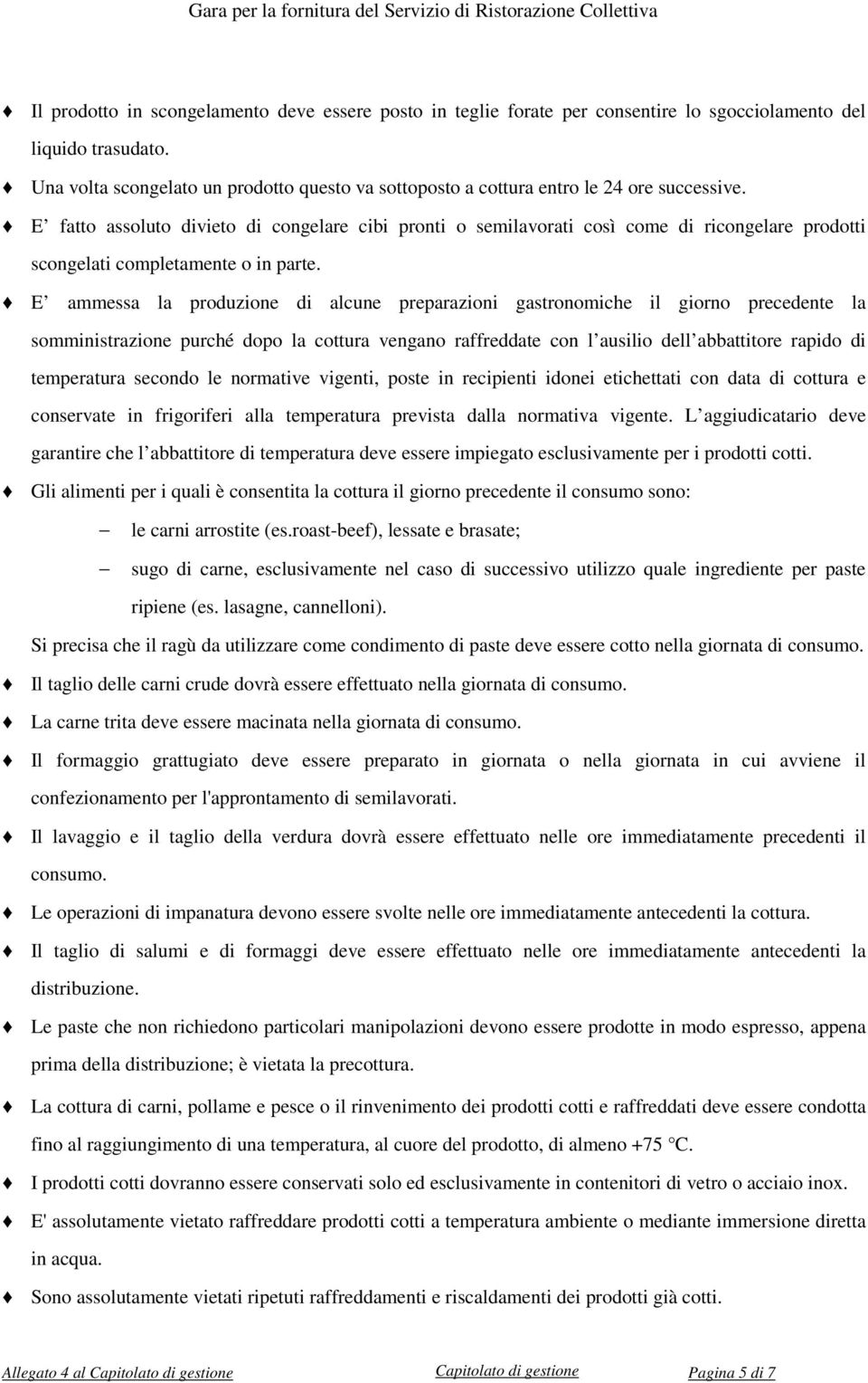 E fatto assoluto divieto di congelare cibi pronti o semilavorati così come di ricongelare prodotti scongelati completamente o in parte.