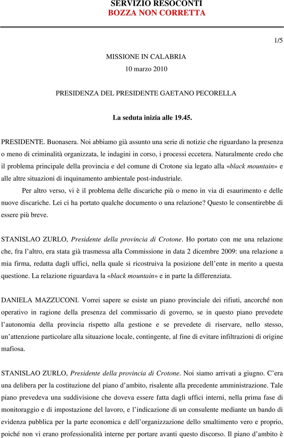 Naturalmente credo che il problema principale della provincia e del comune di Crotone sia legato alla «black mountain» e alle altre situazioni di inquinamento ambientale post-industriale.