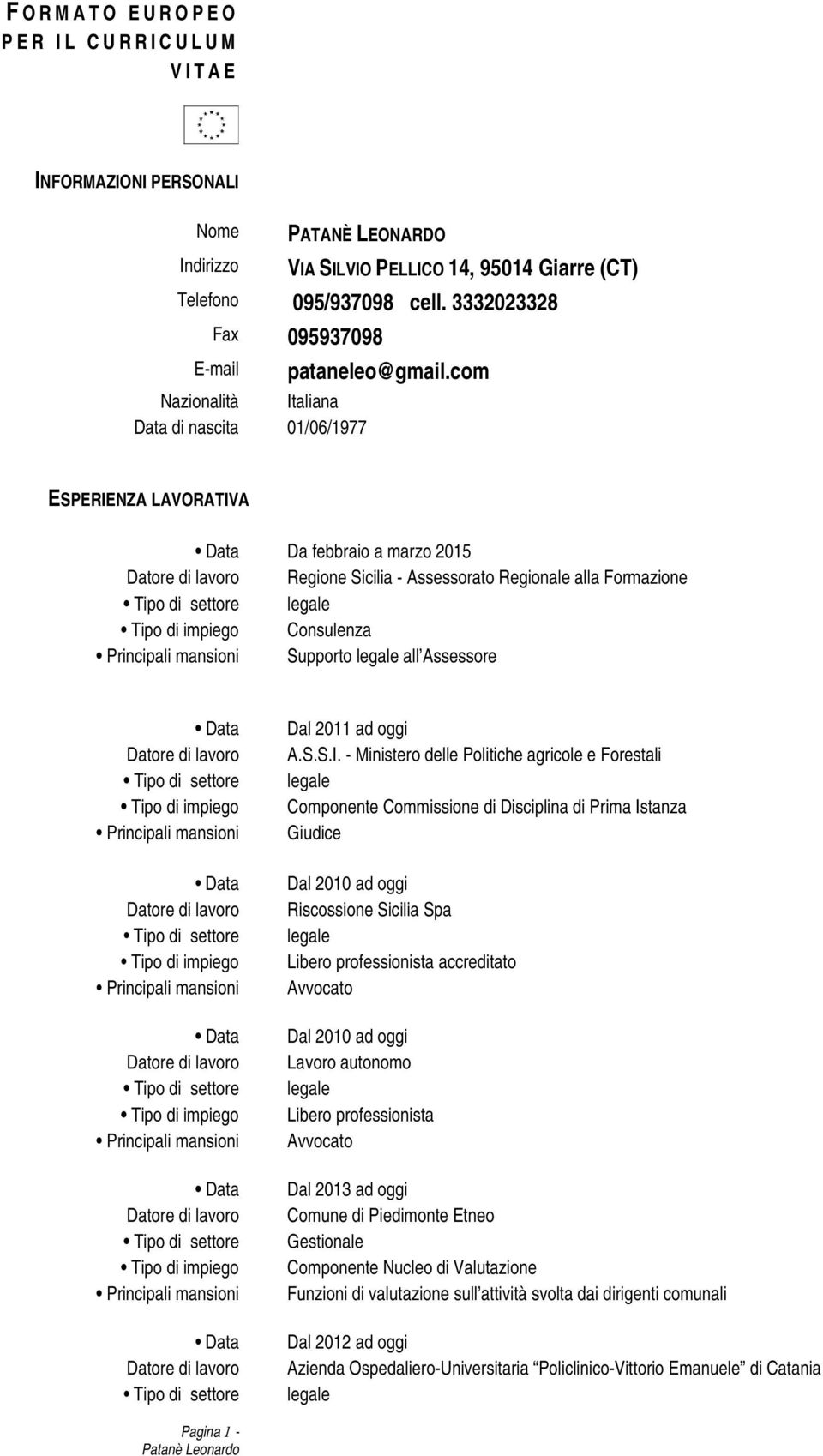 com Nazionalità Italiana Data di nascita 01/06/1977 ESPERIENZA LAVORATIVA Da febbraio a marzo 2015 Regione Sicilia - Assessorato Regionale alla Formazione Consulenza Supporto all Assessore Dal 2011