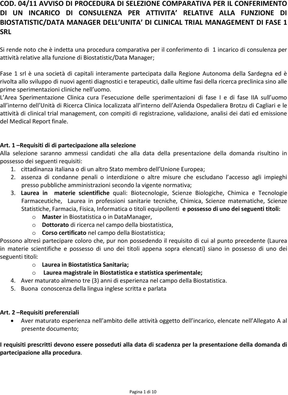 srl è una società di capitali interamente partecipata dalla Regione Autonoma della Sardegna ed è rivolta allo sviluppo di nuovi agenti diagnostici e terapeutici, dalle ultime fasi della ricerca