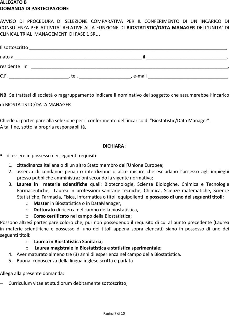 , e-mail NB Se trattasi di società o raggruppamento indicare il nominativo del soggetto che assumerebbe l incarico di BIOSTATISTIC/DATA MANAGER Chiede di partecipare alla selezione per il