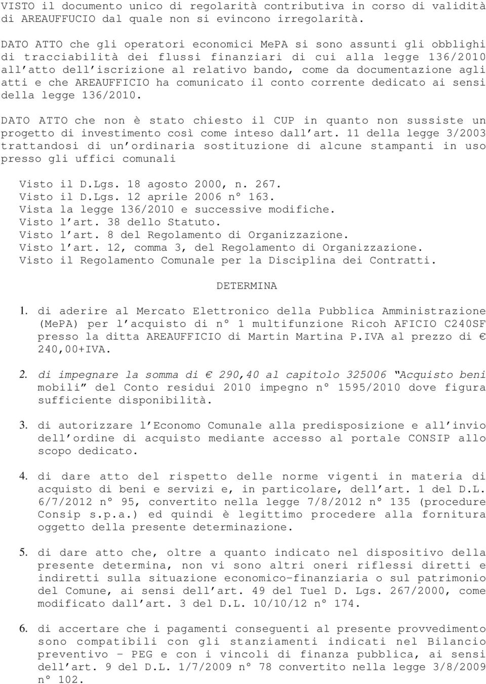 documentazione agli atti e che AREAUFFICIO ha comunicato il conto corrente dedicato ai sensi della legge 136/2010.