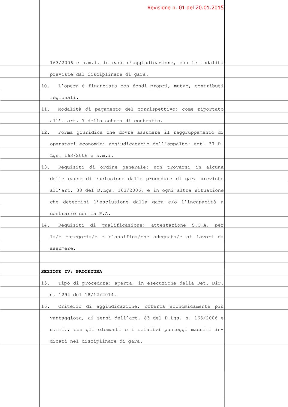 Forma giuridica che dovrà assumere il raggruppamento di operatori economici aggiudicatario dell'appalto: art. 37 D. Lgs. 163/2006 e s.m.i. 13.