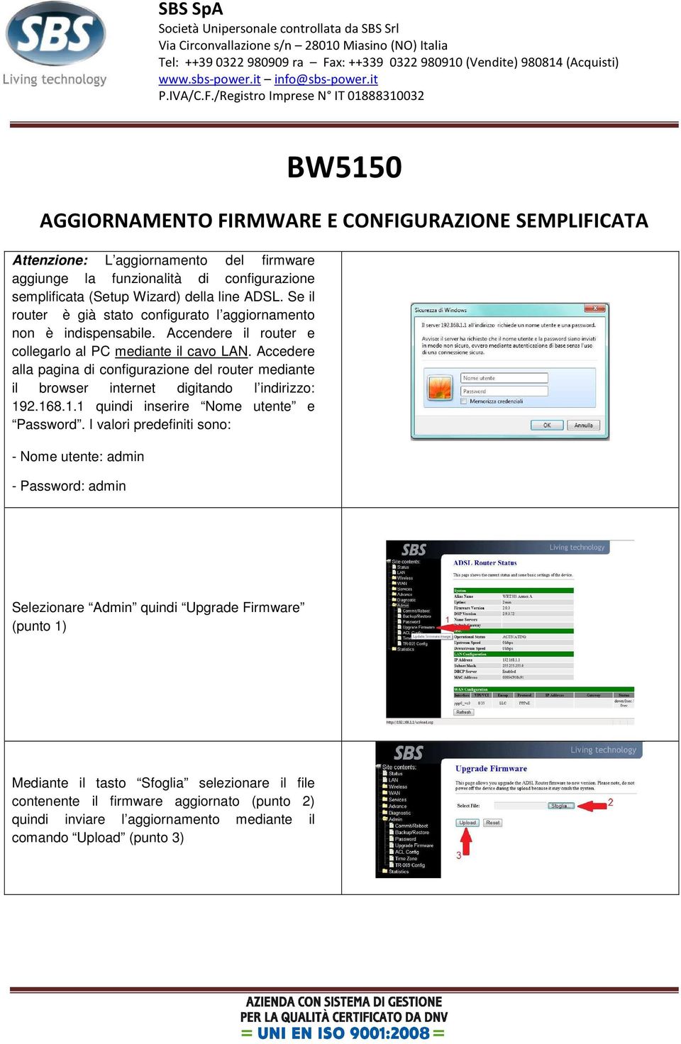 Accedere alla pagina di configurazione del router mediante il browser internet digitando l indirizzo: 192.168.1.1 quindi inserire Nome utente e Password.