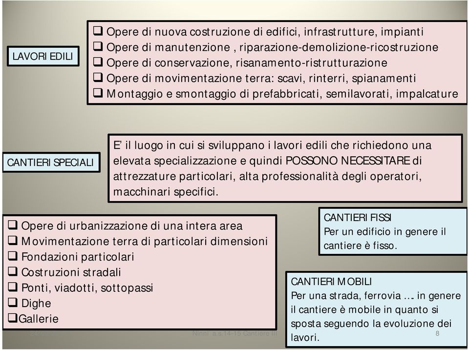 una elevata specializzazione e quindi POSSONO NECESSITARE di attrezzature particolari, alta professionalità degli operatori, macchinari specifici.