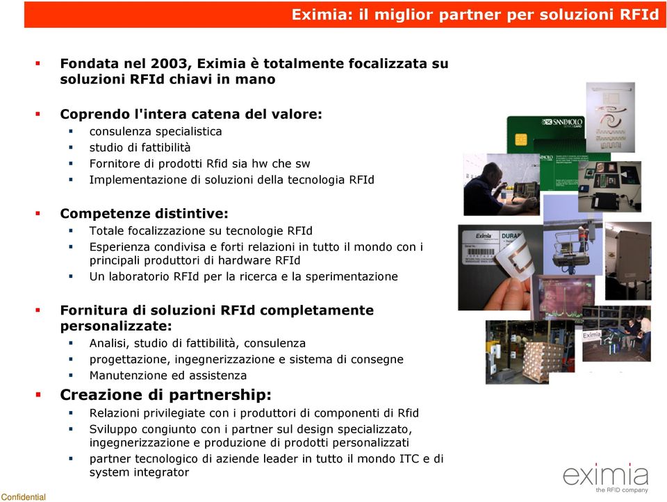 relazioni in tutto il mondo con i principali produttori di hardware RFId Un laboratorio RFId per la ricerca e la sperimentazione Fornitura di soluzioni RFId completamente personalizzate: Analisi,