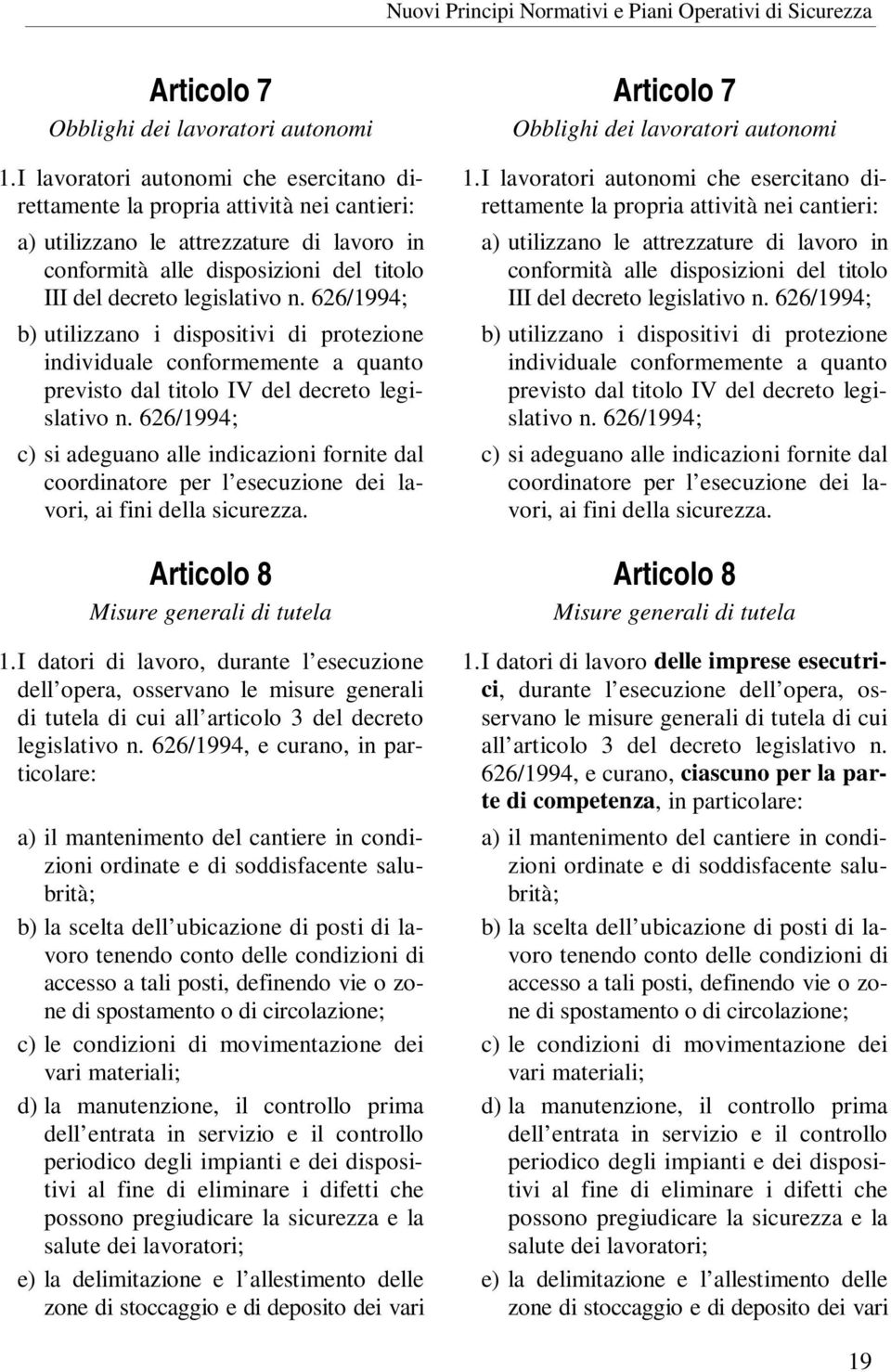 626/1994; b) utilizzano i dispositivi di protezione individuale conformemente a quanto previsto dal titolo IV del decreto legislativo n.