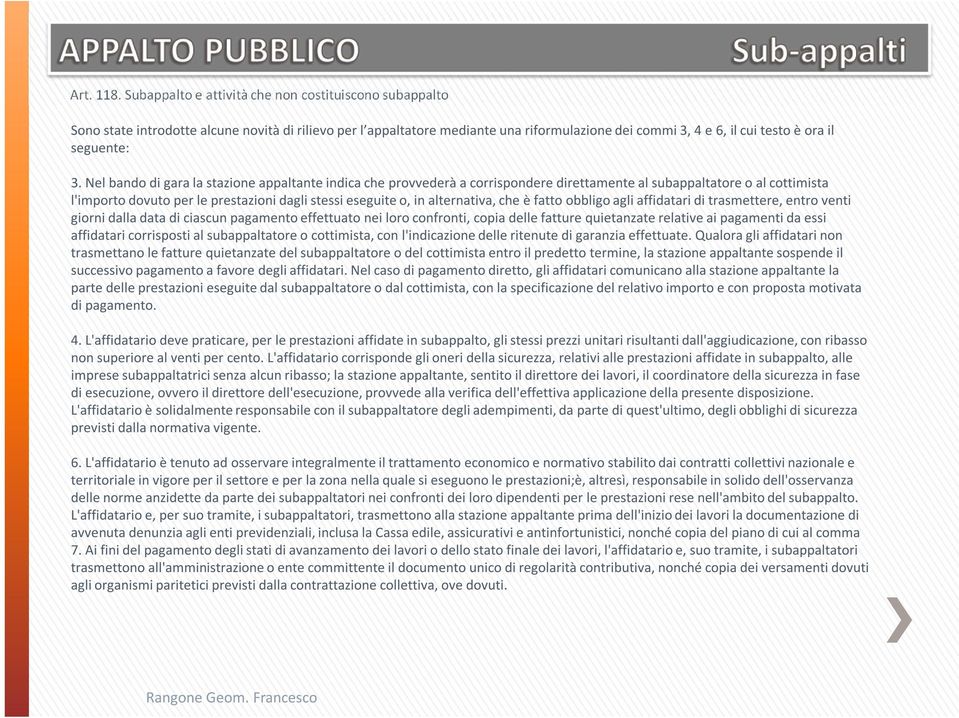 3. Nel bando di gara la stazione appaltante indica che provvederà a corrispondere direttamente al subappaltatore o al cottimista l'importo dovuto per le prestazioni dagli stessi eseguite o, in