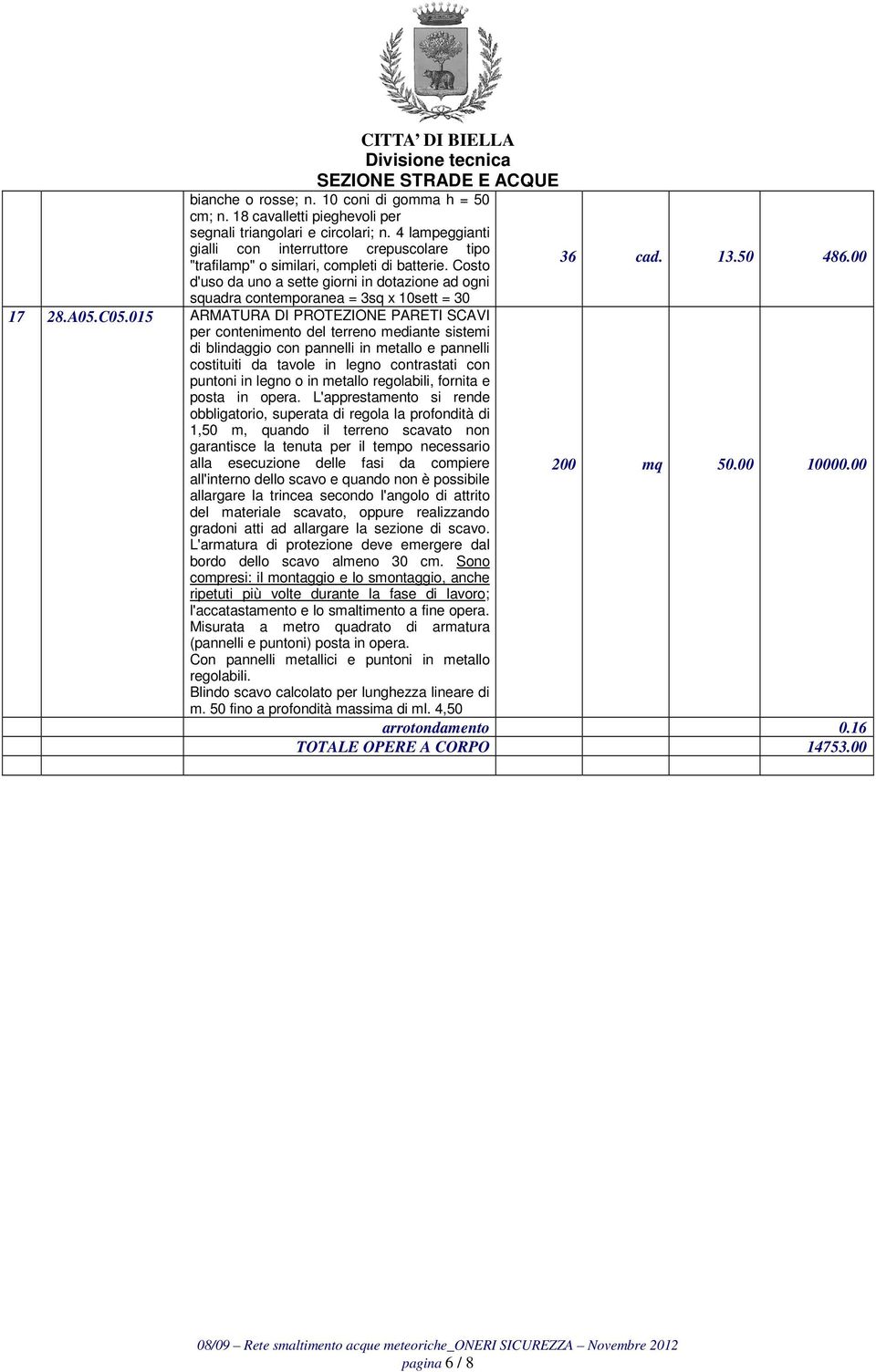 00 d'uso da uno a sette giorni in dotazione ad ogni squadra contemporanea = 3sq x 10sett = 30 17 28.A05.C05.