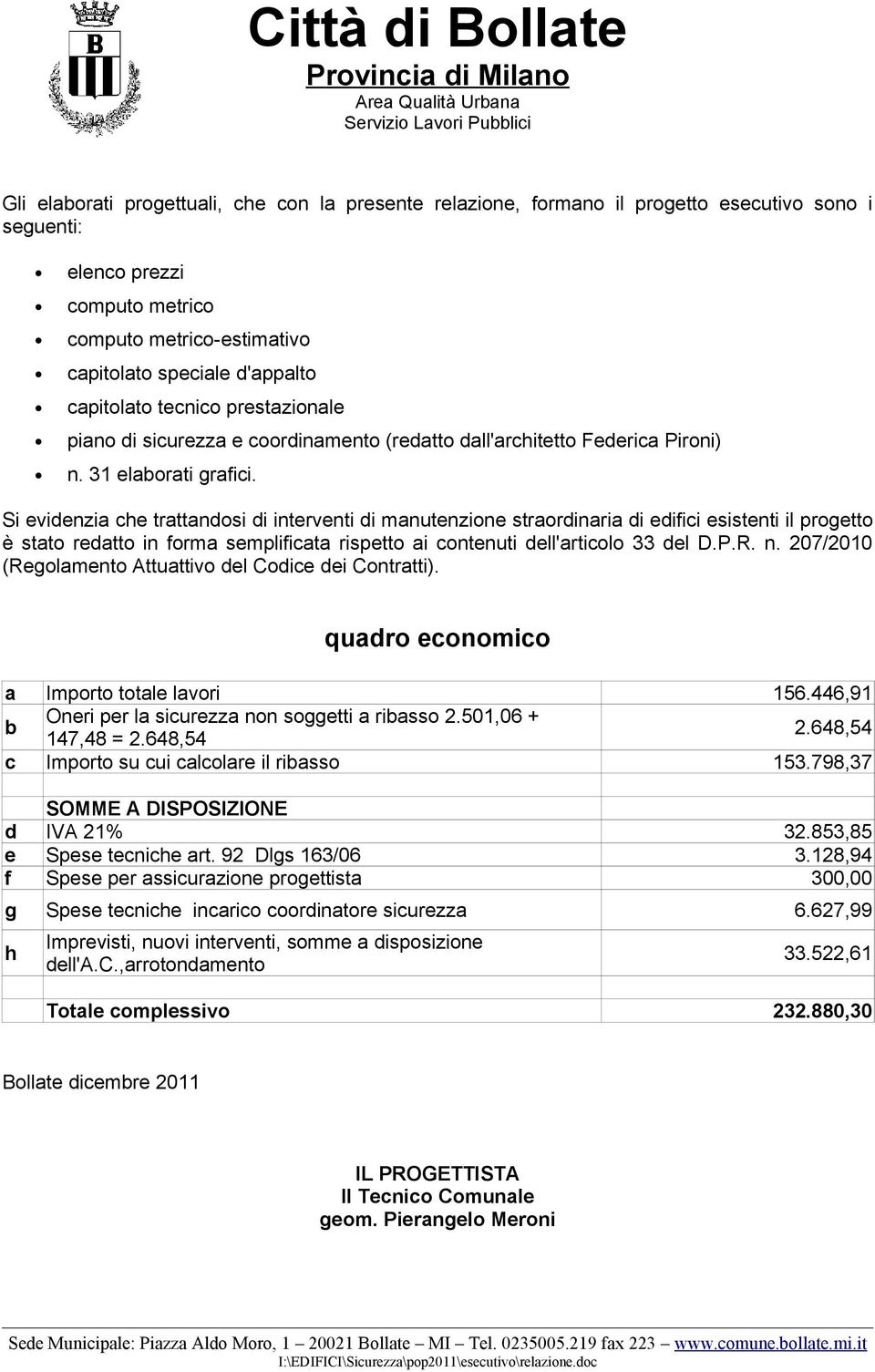 Si evidenzia che trattandosi di interventi di manutenzione straordinaria di edifici esistenti il progetto è stato redatto in forma semplificata rispetto ai contenuti dell'articolo 33 del D.P.R. n.