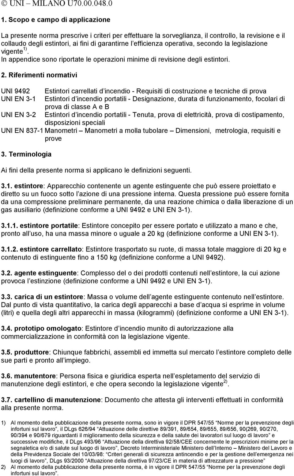 Riferimenti normativi UNI 9492 UNI EN 3-1 UNI EN 3-2 Estintori carrellati d incendio - Requisiti di costruzione e tecniche di prova Estintori d incendio portatili - Designazione, durata di