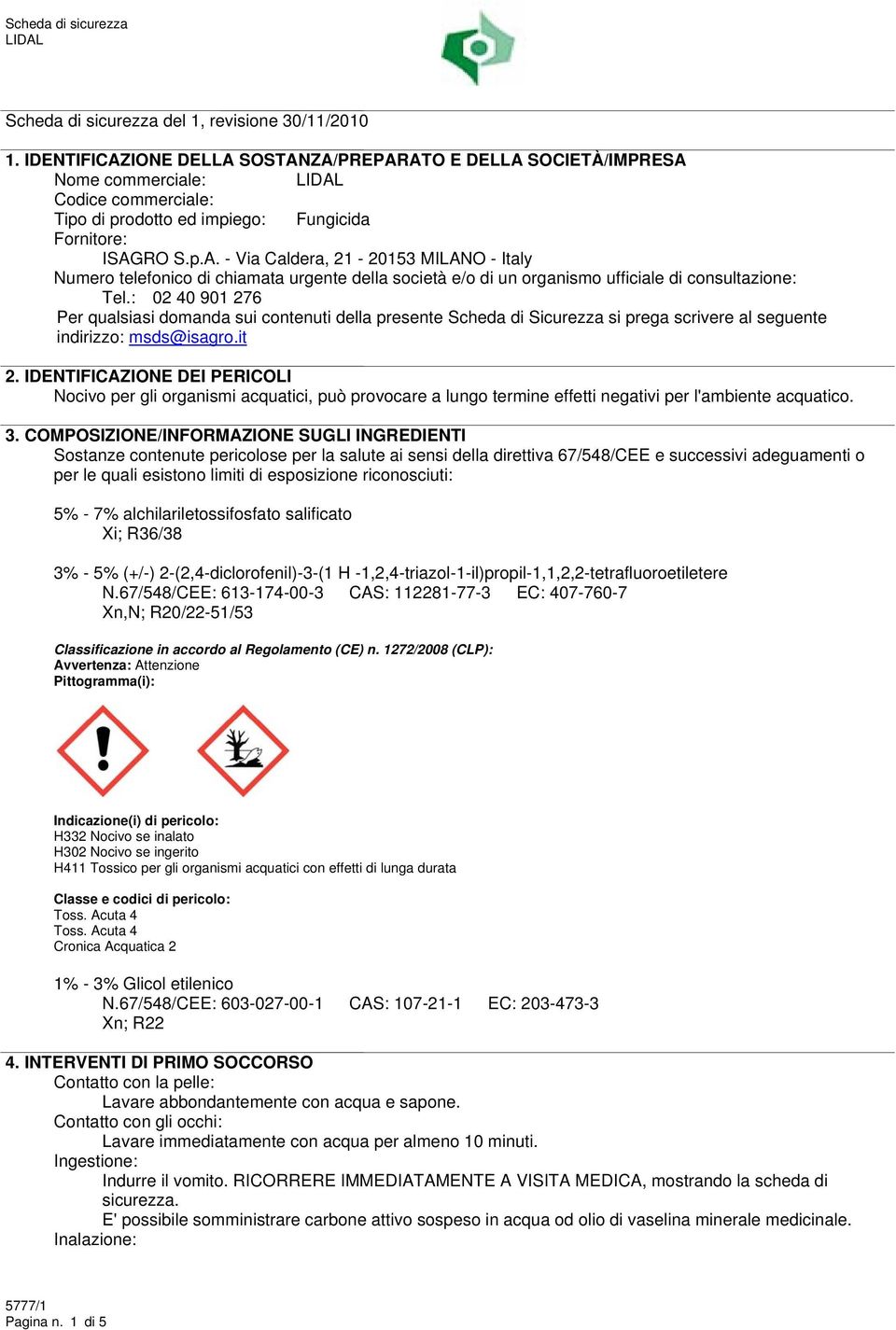 : 02 40 901 276 Per qualsiasi domanda sui contenuti della presente Scheda di Sicurezza si prega scrivere al seguente indirizzo: msds@isagro.it 2.