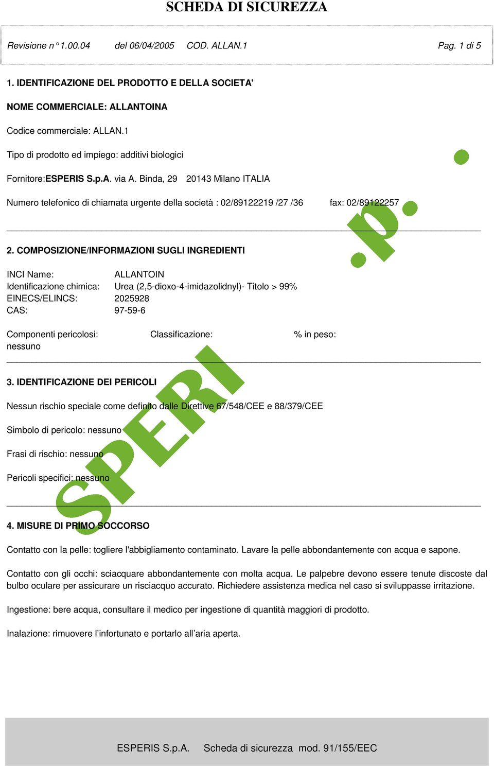 COMPOSIZIONE/INFORMAZIONI SUGLI INGREDIENTI INCI Name: ALLANTOIN Identificazione chimica: Urea (2,5-dioxo-4-imidazolidnyl)- Titolo > 99% EINECS/ELINCS: 2025928 CAS: 97-59-6 Componenti pericolosi: