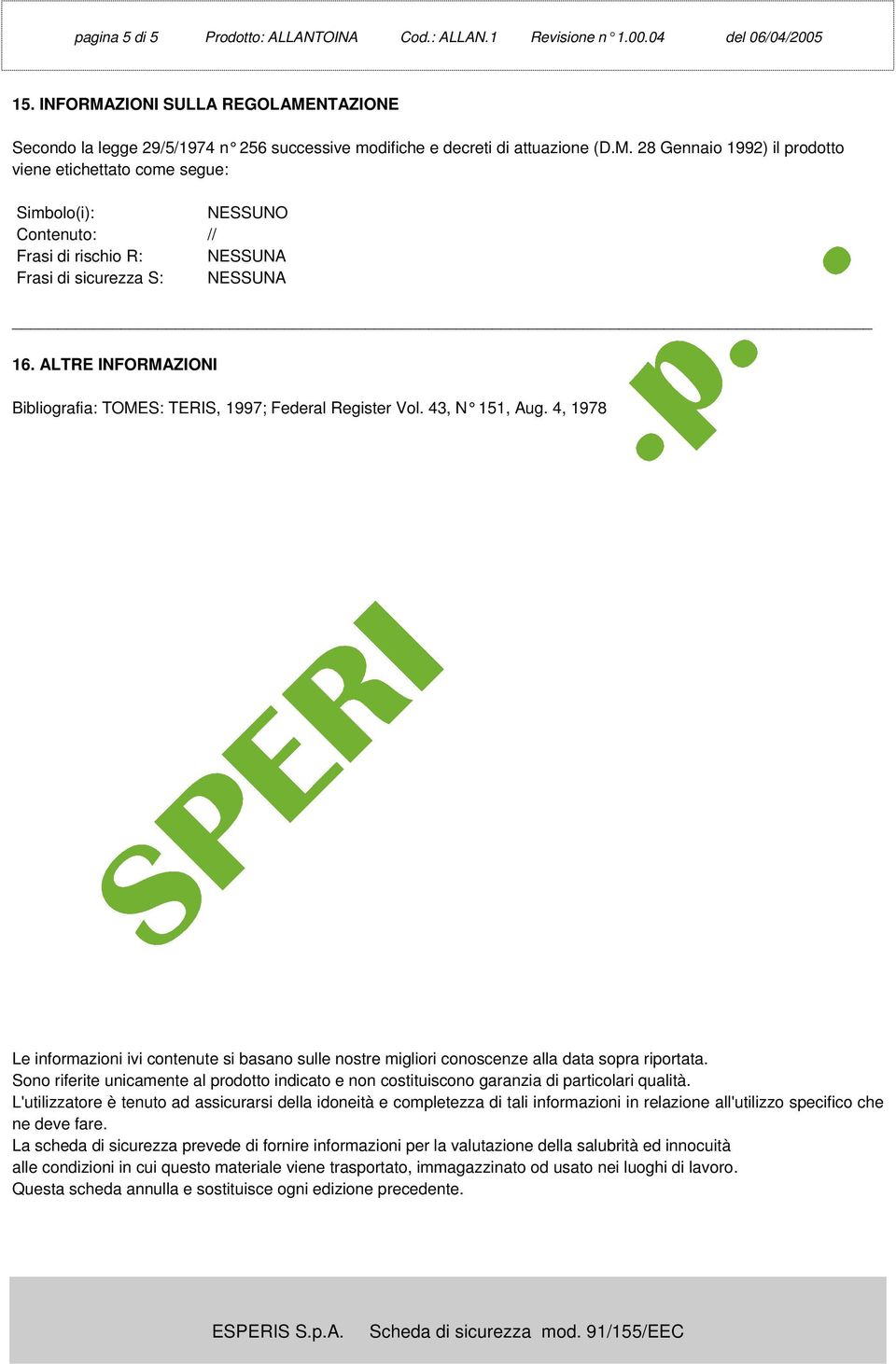 ALTRE INFORMAZIONI Bibliografia: TOMES: TERIS, 1997; Federal Register Vol. 43, N 151, Aug. 4, 1978 Le informazioni ivi contenute si basano sulle nostre migliori conoscenze alla data sopra riportata.