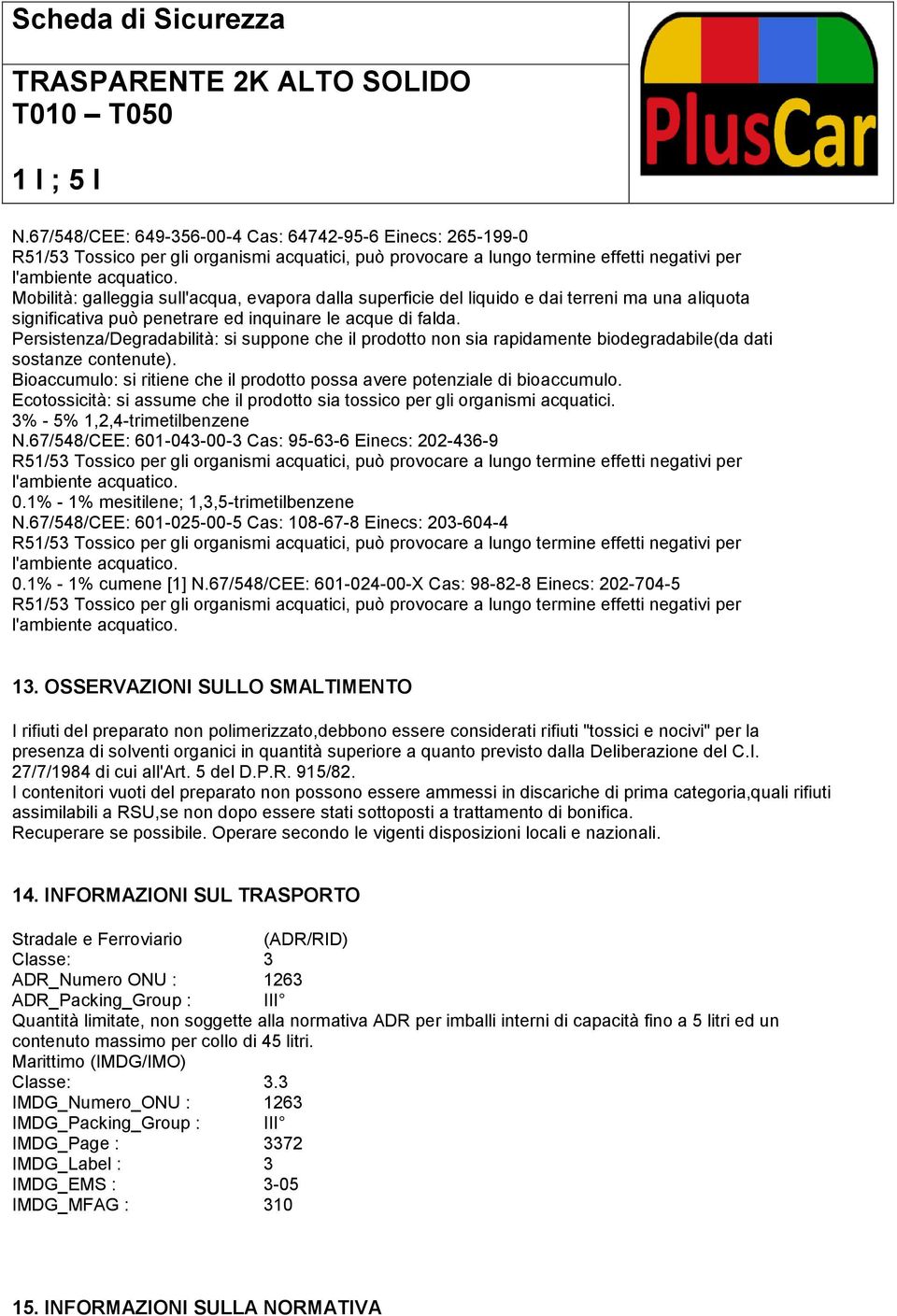 Bioaccumulo: si ritiene che il prodotto possa avere potenziale di bioaccumulo. Ecotossicità: si assume che il prodotto sia tossico per gli organismi acquatici. 3% - 5% 1,2,4-trimetilbenzene N.