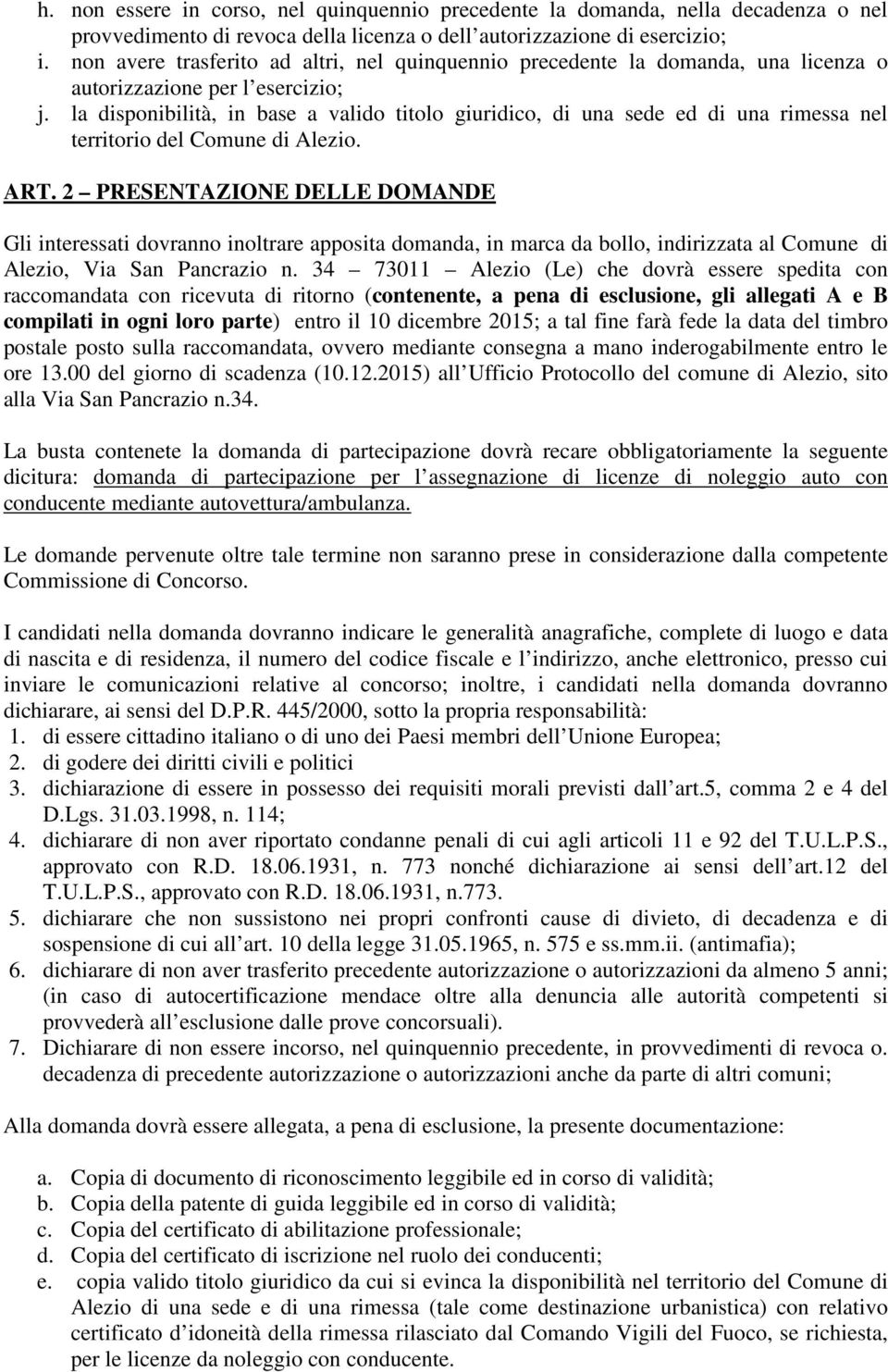 la disponibilità, in base a valido titolo giuridico, di una sede ed di una rimessa nel territorio del Comune di Alezio. ART.