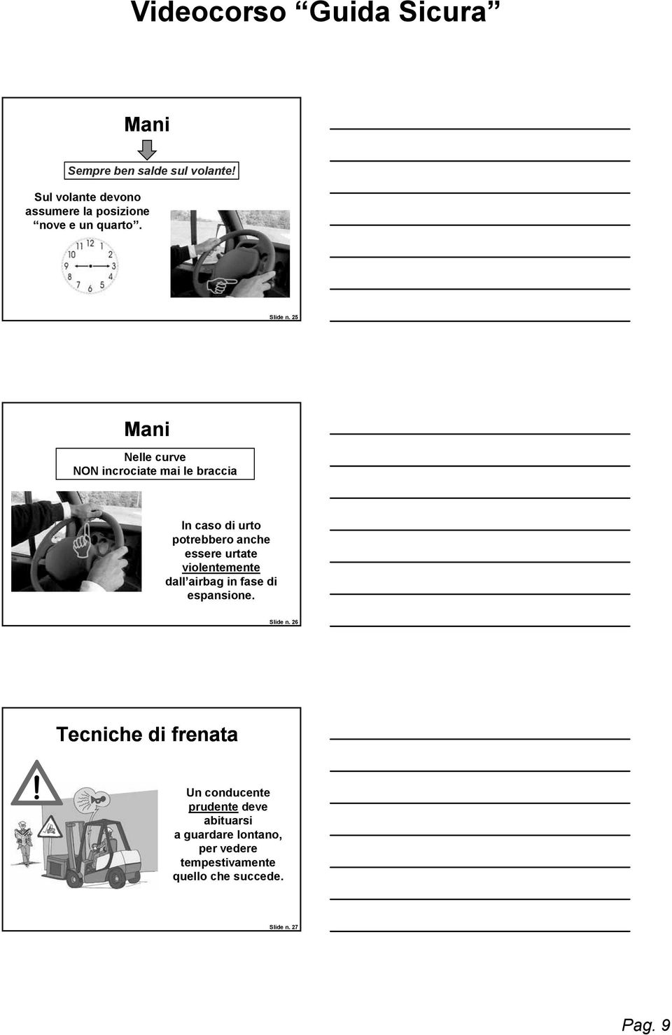 25 Mani Nelle curve NON incrociate mai le braccia In caso di urto potrebbero anche essere urtate