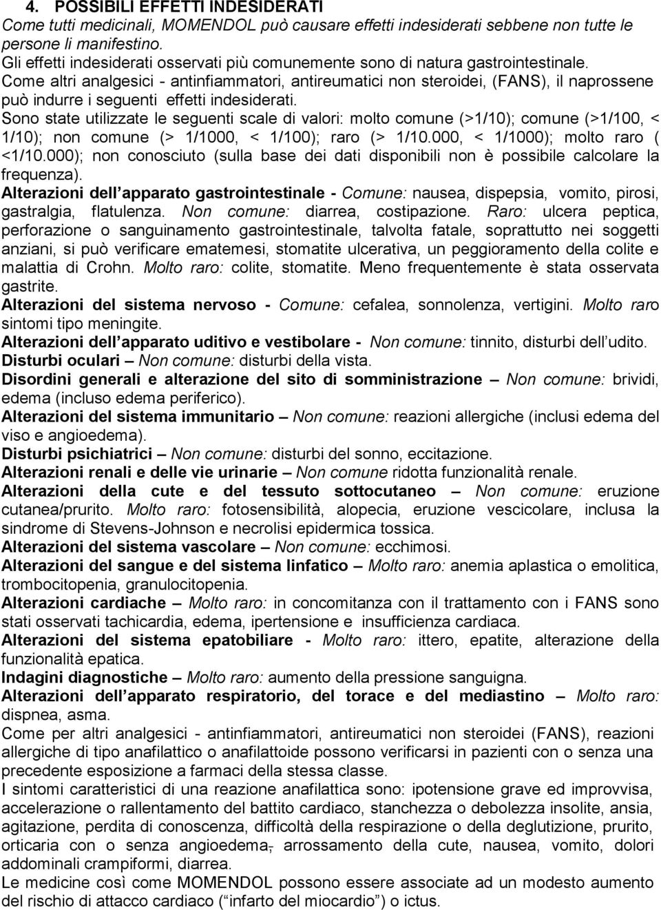 Come altri analgesici - antinfiammatori, antireumatici non steroidei, (FANS), il naprossene può indurre i seguenti effetti indesiderati.