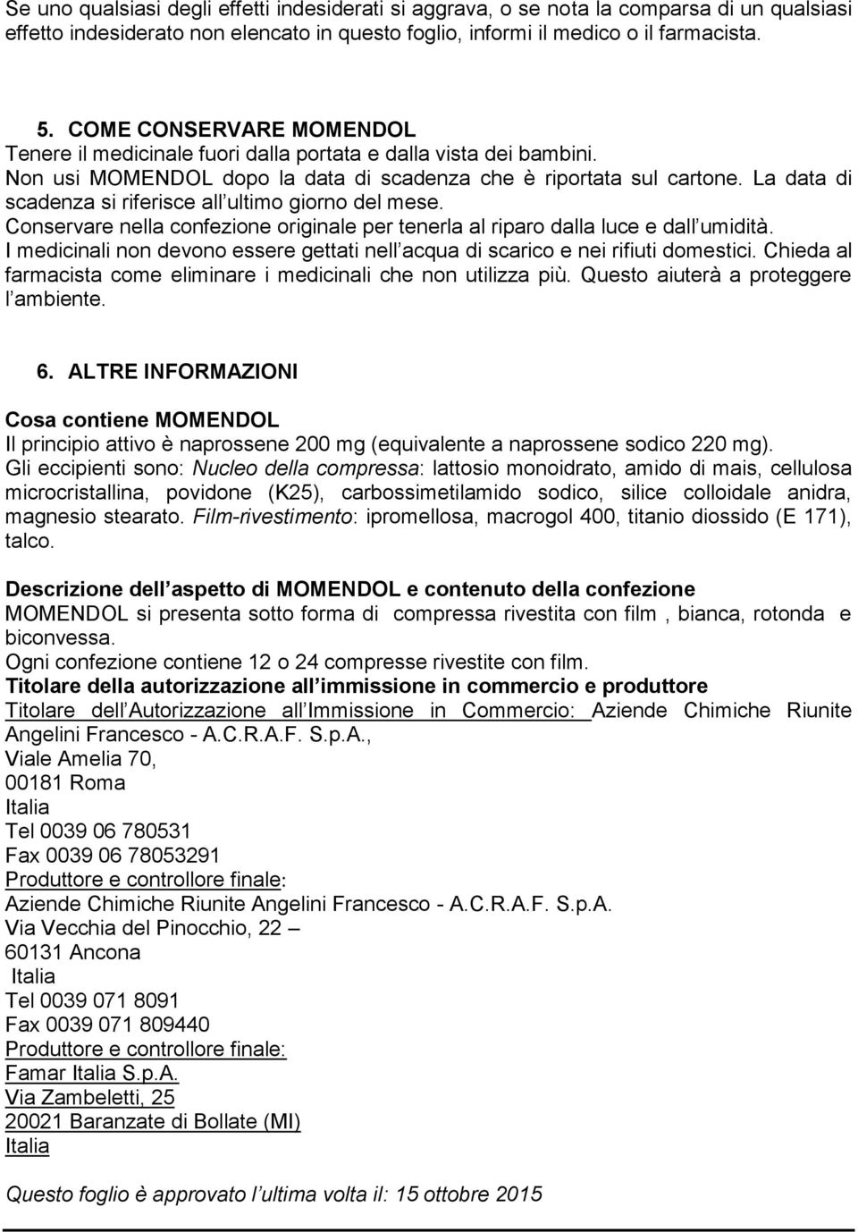 La data di scadenza si riferisce all ultimo giorno del mese. Conservare nella confezione originale per tenerla al riparo dalla luce e dall umidità.