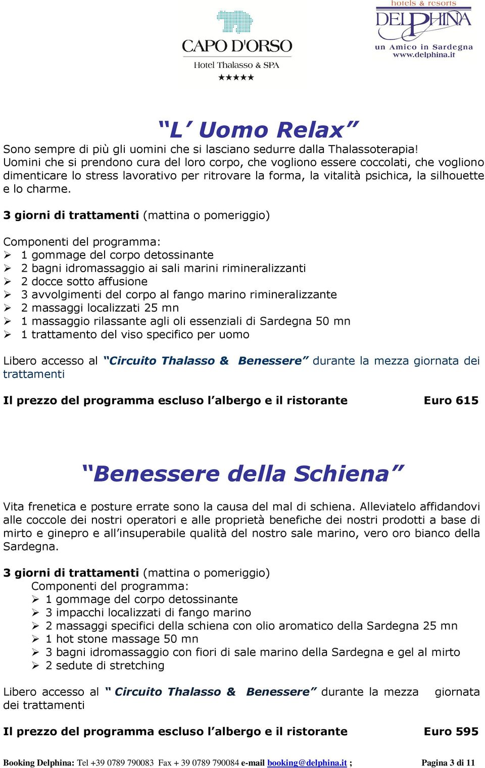 3 giorni di (mattina o pomeriggio) 2 bagni idromassaggio ai sali marini rimineralizzanti 2 docce sotto affusione 3 avvolgimenti del corpo al fango marino rimineralizzante 2 massaggi localizzati 25 mn