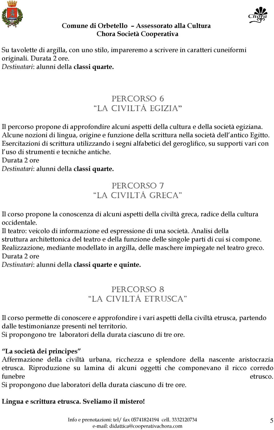 Alcune nozioni di lingua, origine e funzione della scrittura nella società dell antico Egitto.