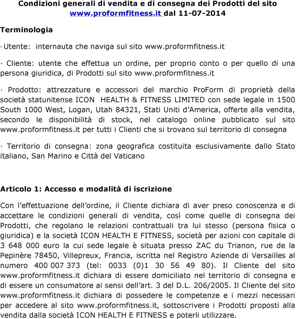 it Cliente: utente che effettua un ordine, per proprio conto o per quello di una persona giuridica, di Prodotti sul sito www.proformfitness.