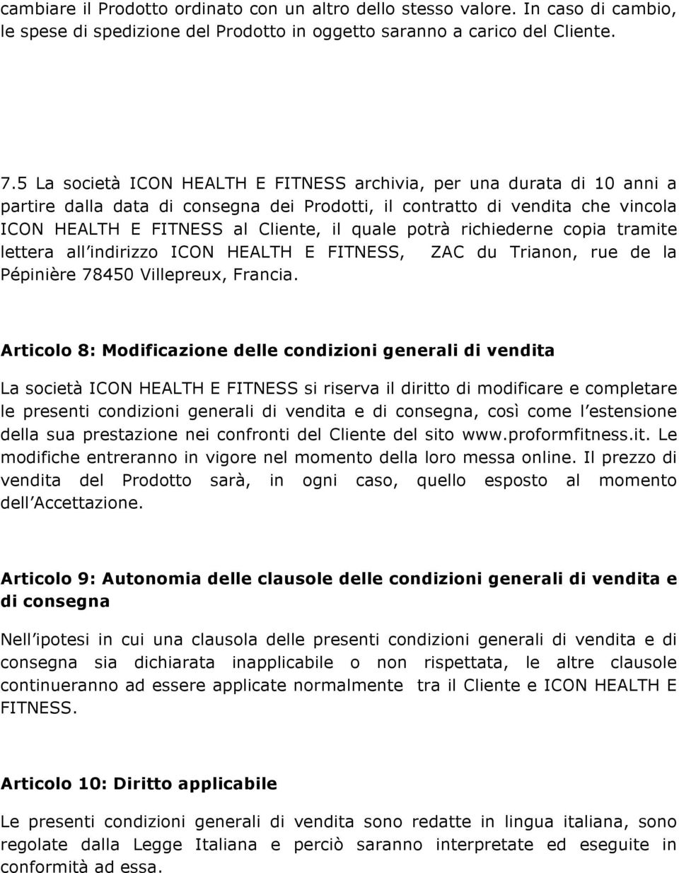 potrà richiederne copia tramite lettera all indirizzo ICON HEALTH E FITNESS, ZAC du Trianon, rue de la Pépinière 78450 Villepreux, Francia.