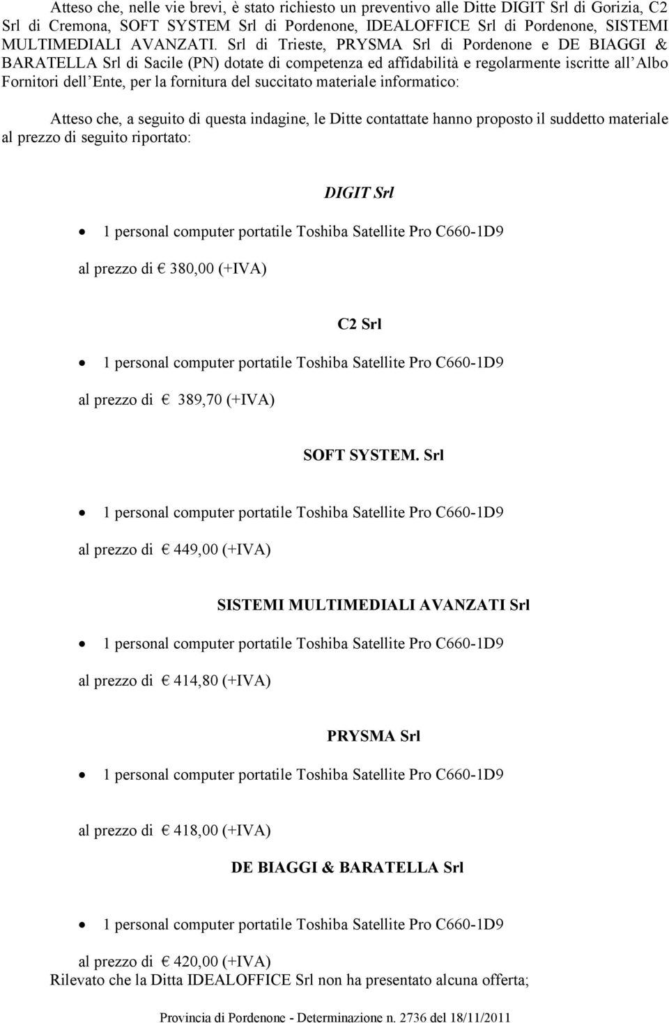 Srl di Trieste, PRYSMA Srl di Pordenone e DE BIAGGI & BARATELLA Srl di Sacile (PN) dotate di competenza ed affidabilità e regolarmente iscritte all Albo Fornitori dell Ente, per la fornitura del