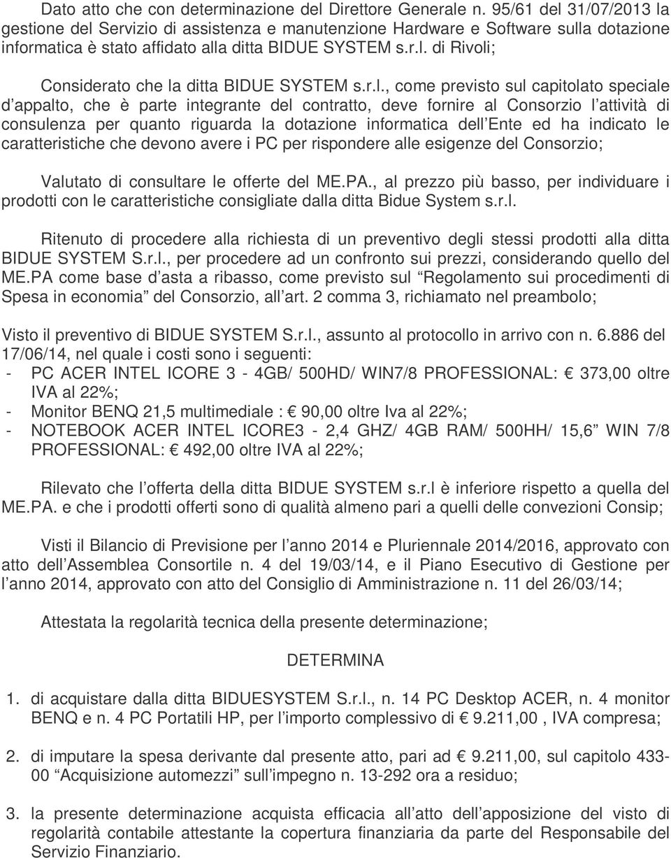 r.l., come previsto sul capitolato speciale d appalto, che è parte integrante del contratto, deve fornire al Consorzio l attività di consulenza per quanto riguarda la dotazione informatica dell Ente