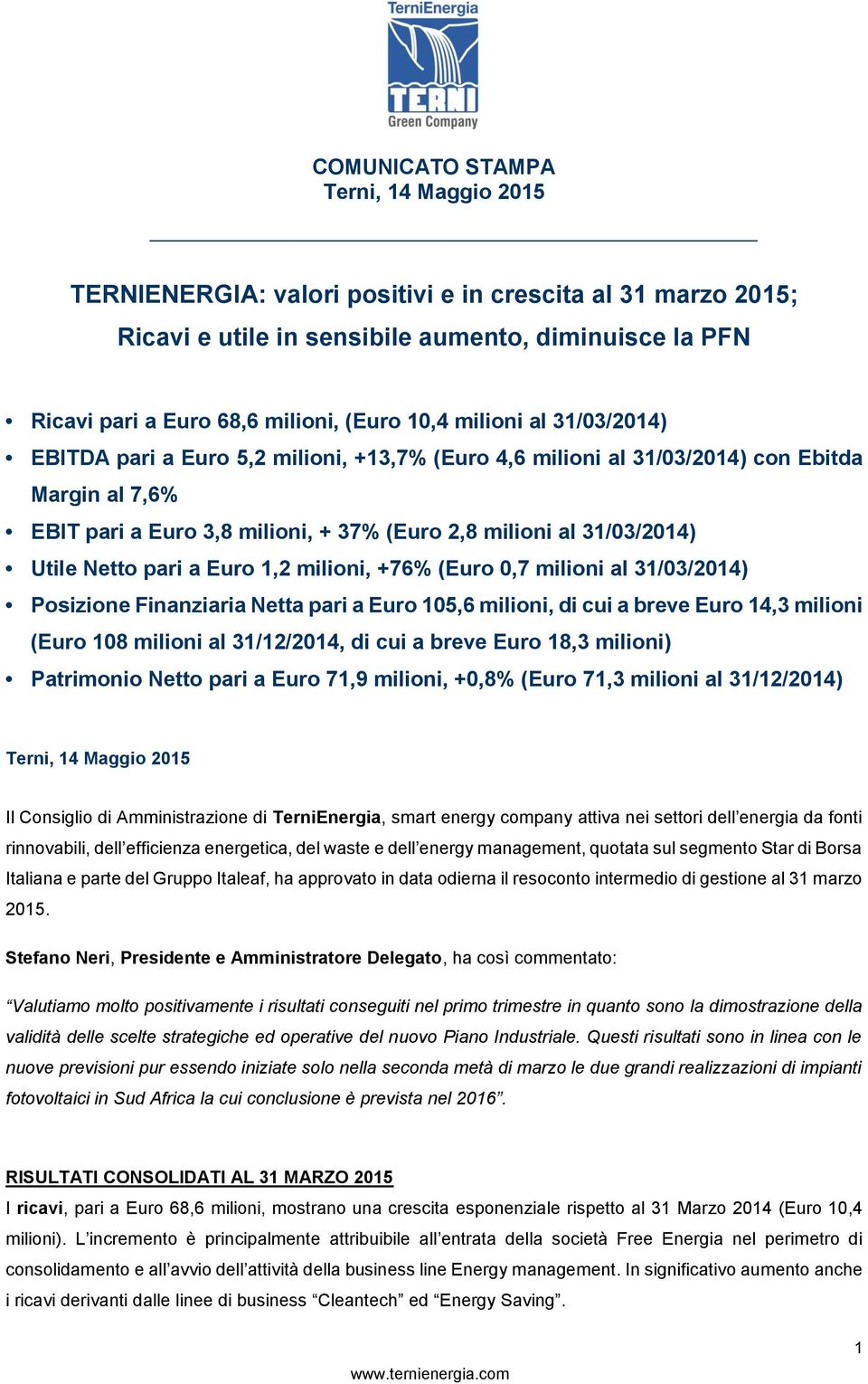 (Euro 0,7 milioni al 31/03/2014) Posizione Finanziaria Netta pari a Euro 105,6 milioni, di cui a breve Euro 14,3 milioni (Euro 108 milioni al 31/12/2014, di cui a breve Euro 18,3 milioni) Patrimonio