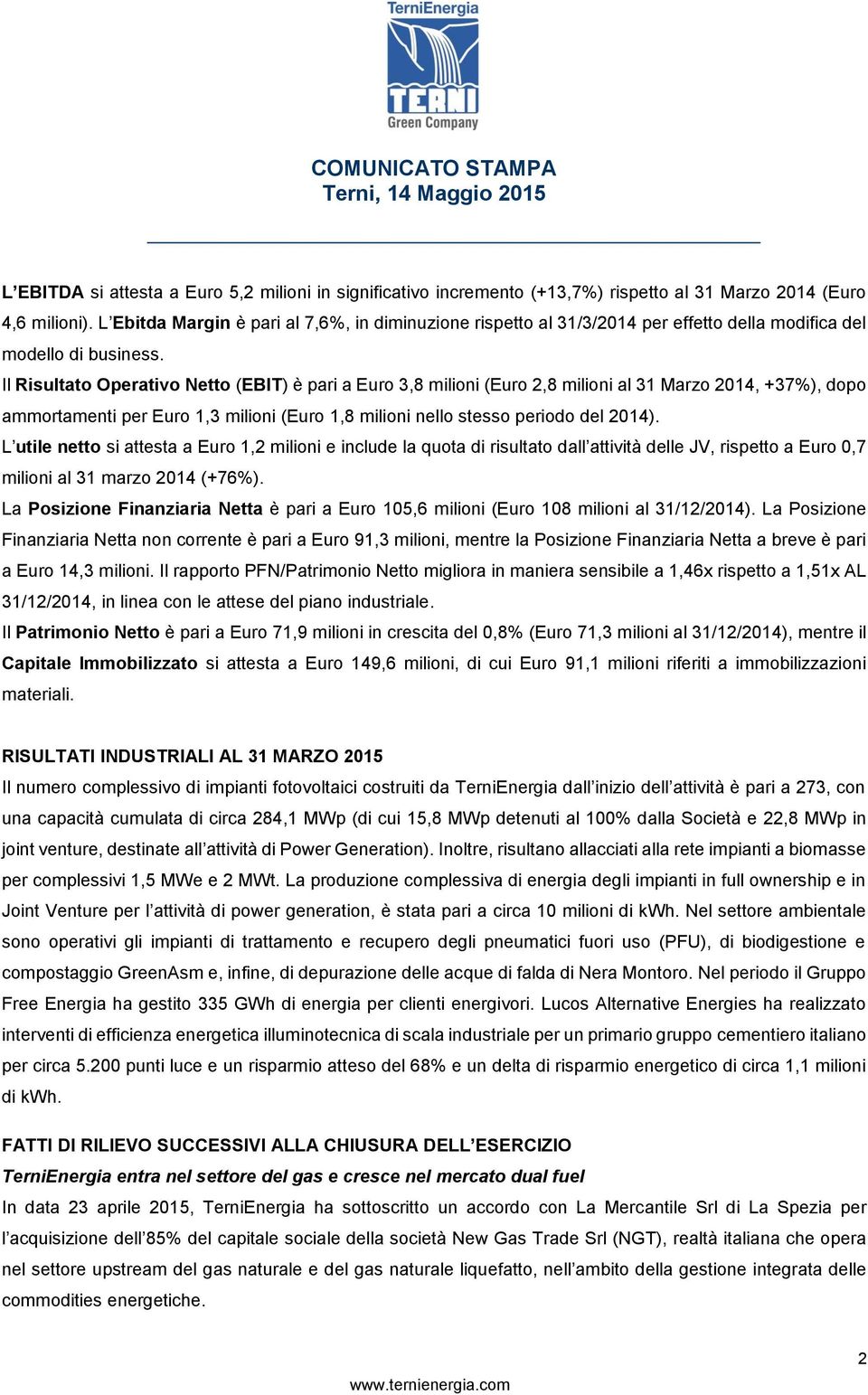 Il Risultato Operativo Netto (EBIT) è pari a Euro 3,8 milioni (Euro 2,8 milioni al 31 Marzo 2014, +37%), dopo ammortamenti per Euro 1,3 milioni (Euro 1,8 milioni nello stesso periodo del 2014).