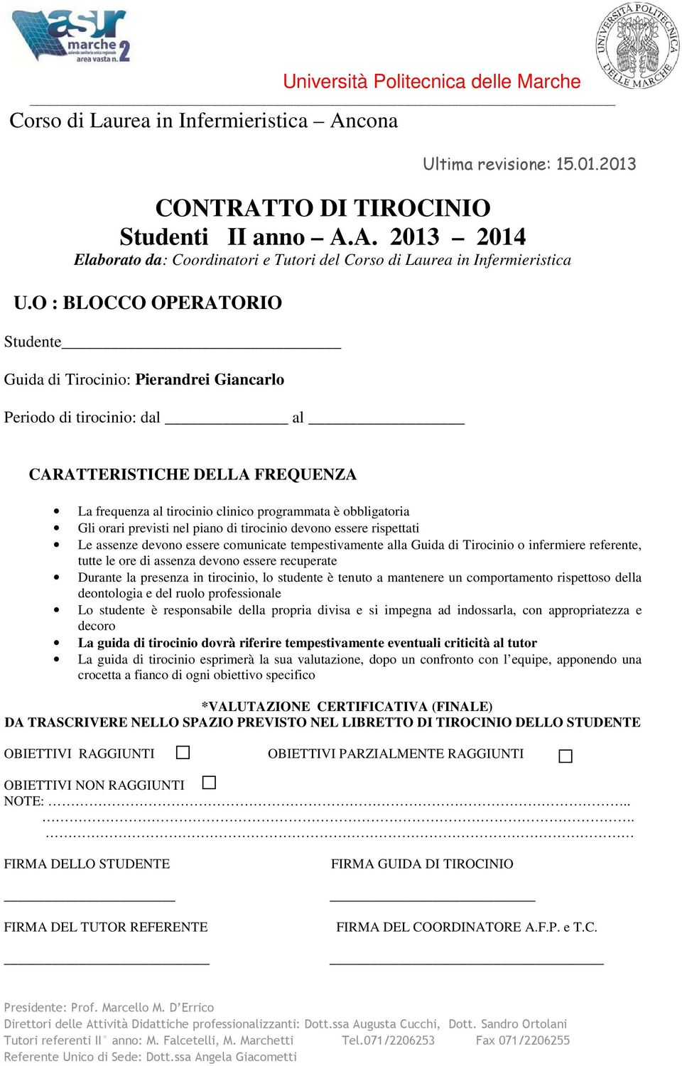 orari previsti nel piano di tirocinio devono essere rispettati Le assenze devono essere comunicate tempestivamente alla Guida di Tirocinio o infermiere referente, tutte le ore di assenza devono