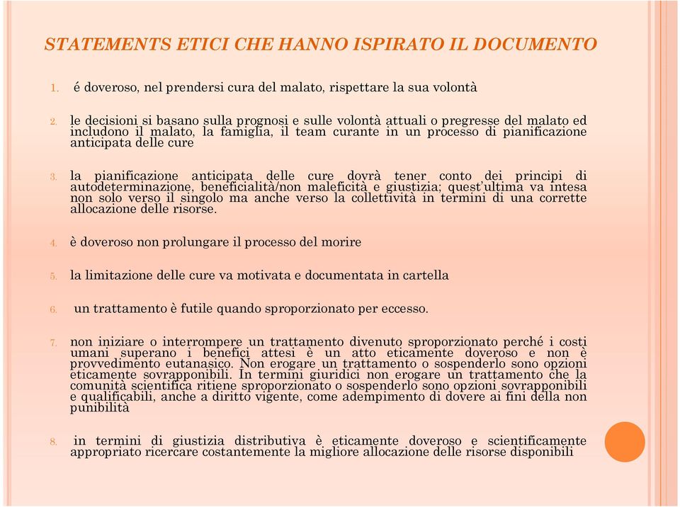 la pianificazione anticipata delle cure dovrà tener conto dei principi di autodeterminazione, beneficialità/non maleficità e giustizia; quest ultima va intesa non solo verso il singolo ma anche verso