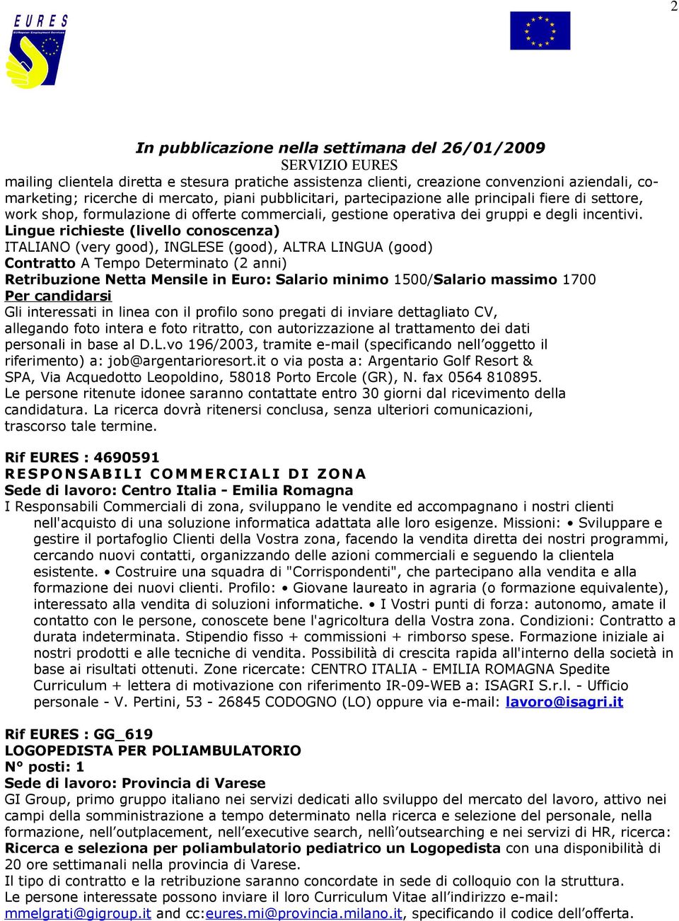 Lingue richieste (livello conoscenza) ITALIANO (very good), INGLESE (good), ALTRA LINGUA (good) Contratto A Tempo Determinato (2 anni) Retribuzione Netta Mensile in Euro: Salario minimo 1500/Salario