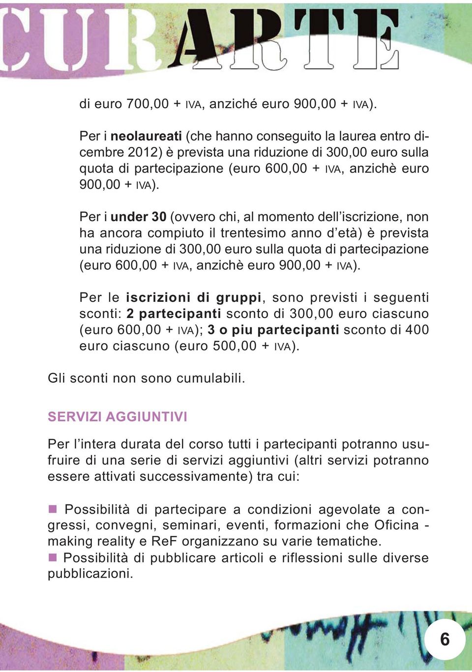 Per i under 30 (ovvero chi, al momento dell iscrizione, non ha ancora compiuto il trentesimo anno d età) è prevista una riduzione di 300,00 euro sulla quota di partecipazione (euro 600,00 + IVA,