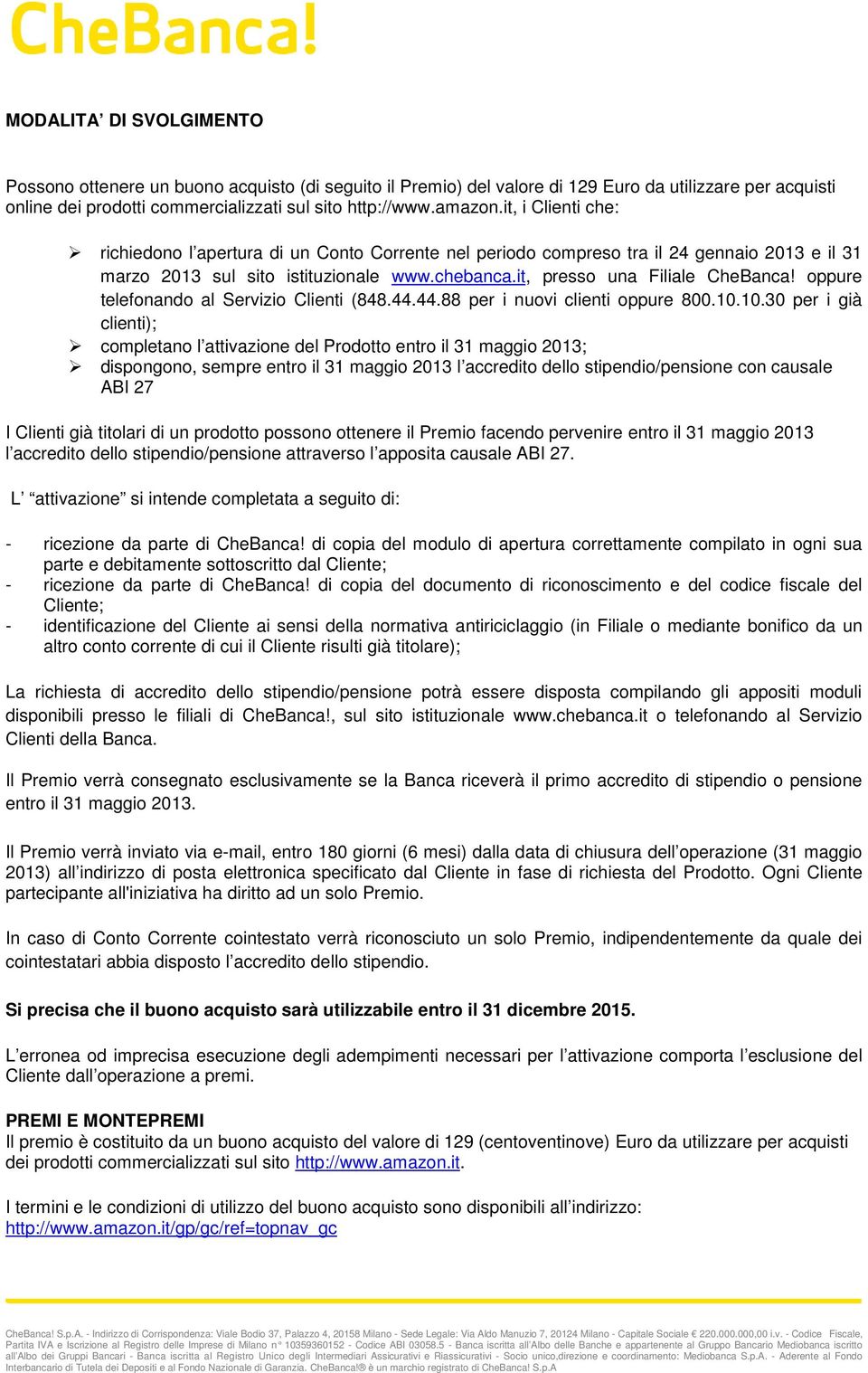 oppure telefonando al Servizio Clienti (848.44.44.88 per i nuovi clienti oppure 800.10.