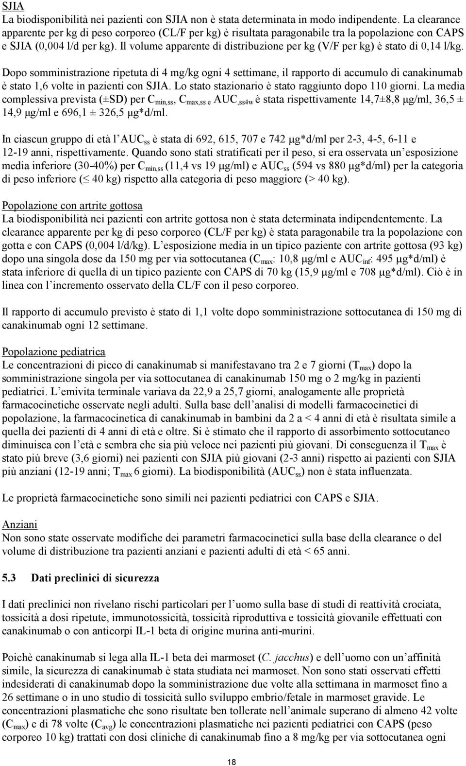 Il volume apparente di distribuzione per kg (V/F per kg) è stato di 0,14 l/kg.