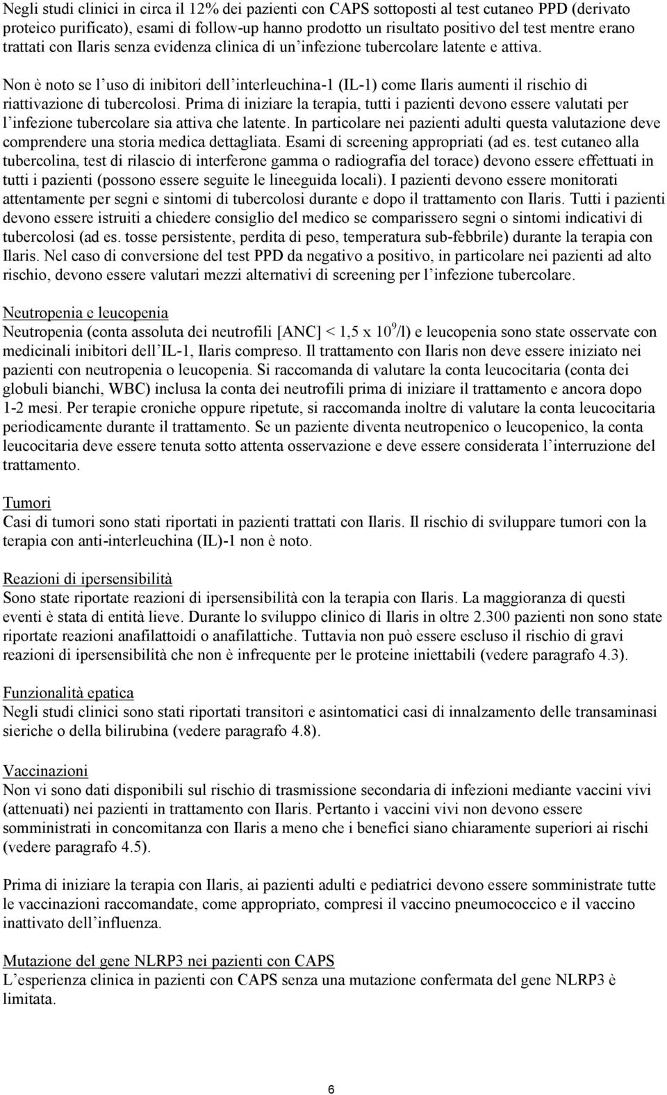 Non è noto se l uso di inibitori dell interleuchina-1 (IL-1) come Ilaris aumenti il rischio di riattivazione di tubercolosi.