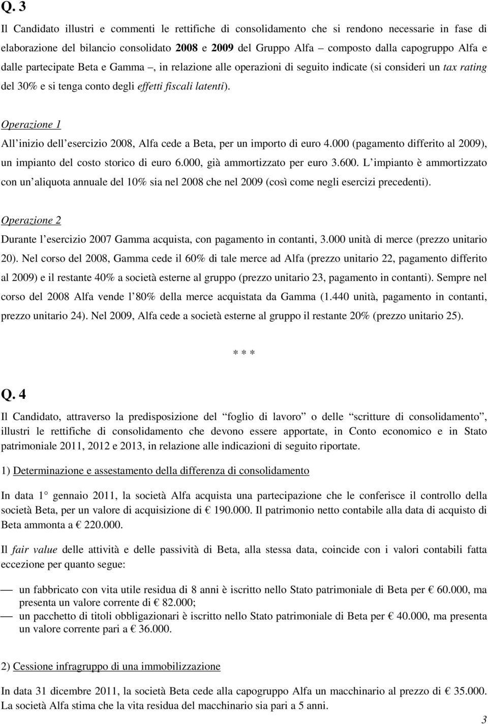 Operazione 1 All inizio dell esercizio 2008, Alfa cede a Beta, per un importo di euro 4.000 (pagamento differito al 2009), un impianto del costo storico di euro 6.000, già ammortizzato per euro 3.600.