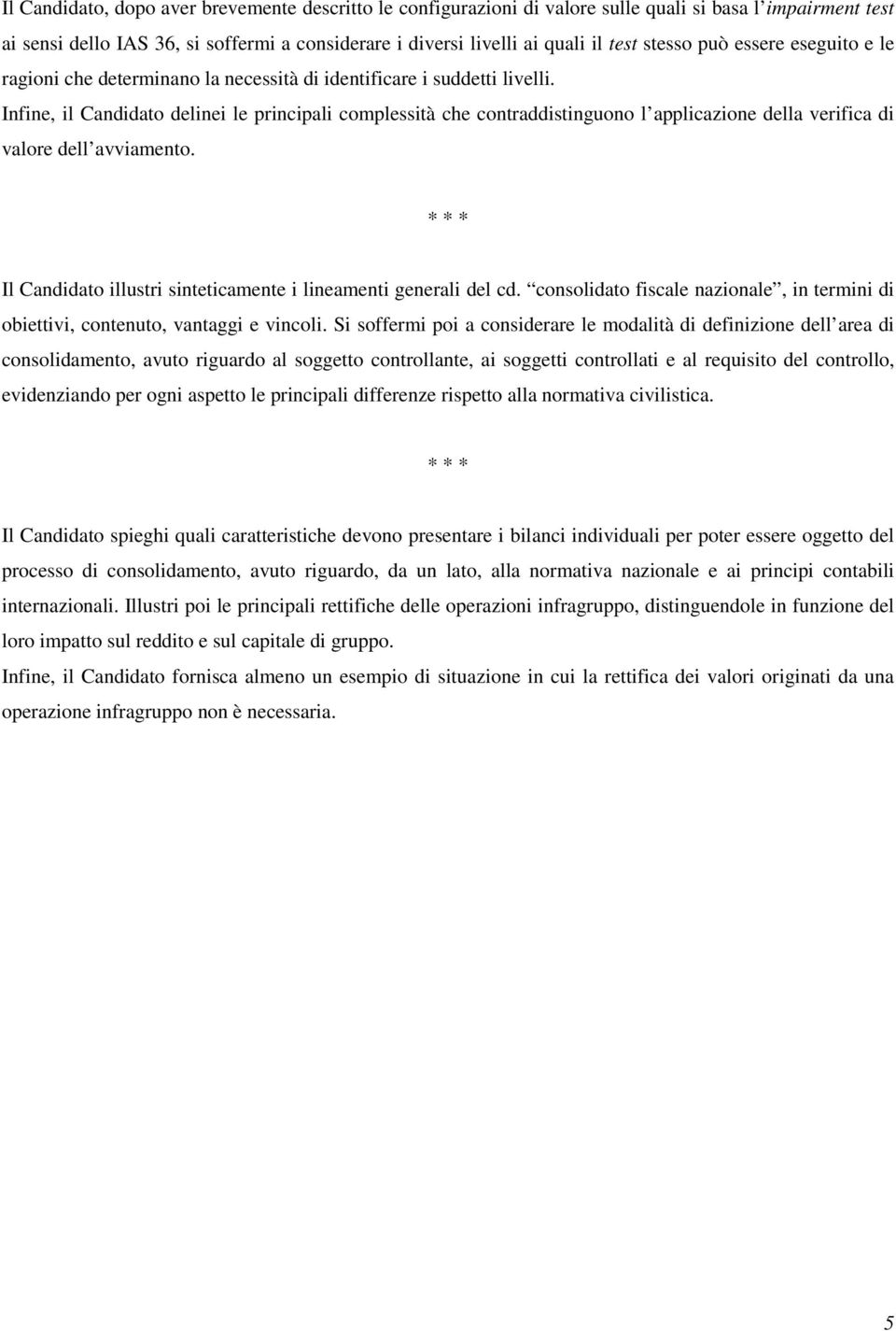 Infine, il Candidato delinei le principali complessità che contraddistinguono l applicazione della verifica di valore dell avviamento.