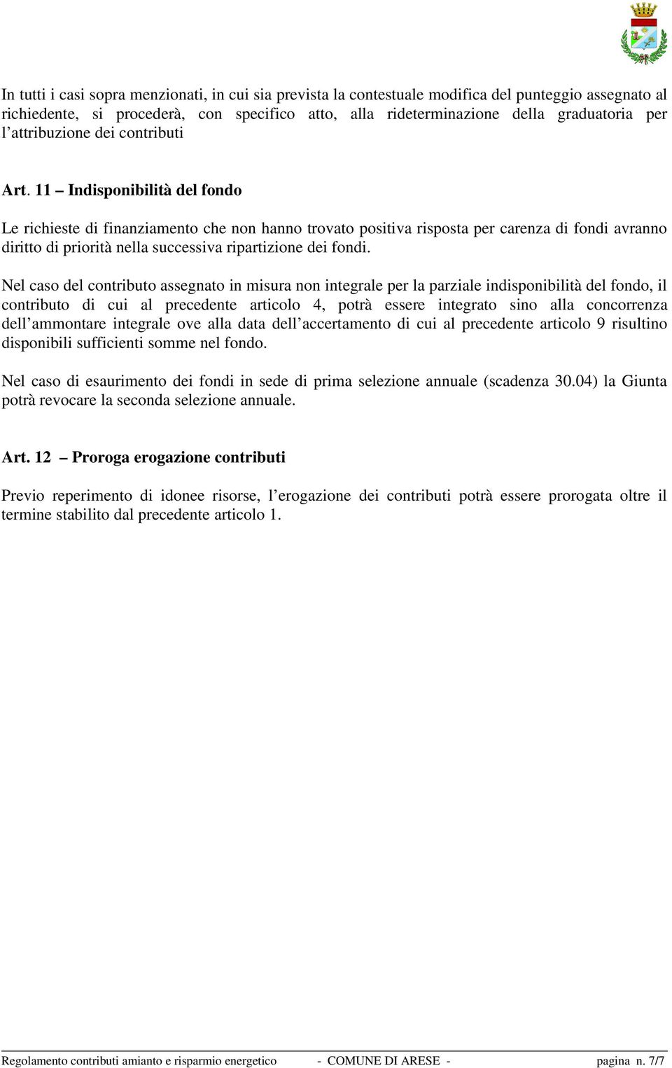 11 Indisponibilità del fondo Le richieste di finanziamento che non hanno trovato positiva risposta per carenza di fondi avranno diritto di priorità nella successiva ripartizione dei fondi.