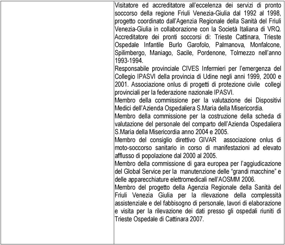 Accreditatore dei pronti soccorsi di: Trieste Cattinara, Trieste Ospedale Infantile Burlo Garofolo, Palmanova, Monfalcone, Spilimbergo, Maniago, Sacile, Pordenone, Tolmezzo nell anno 1993-1994.