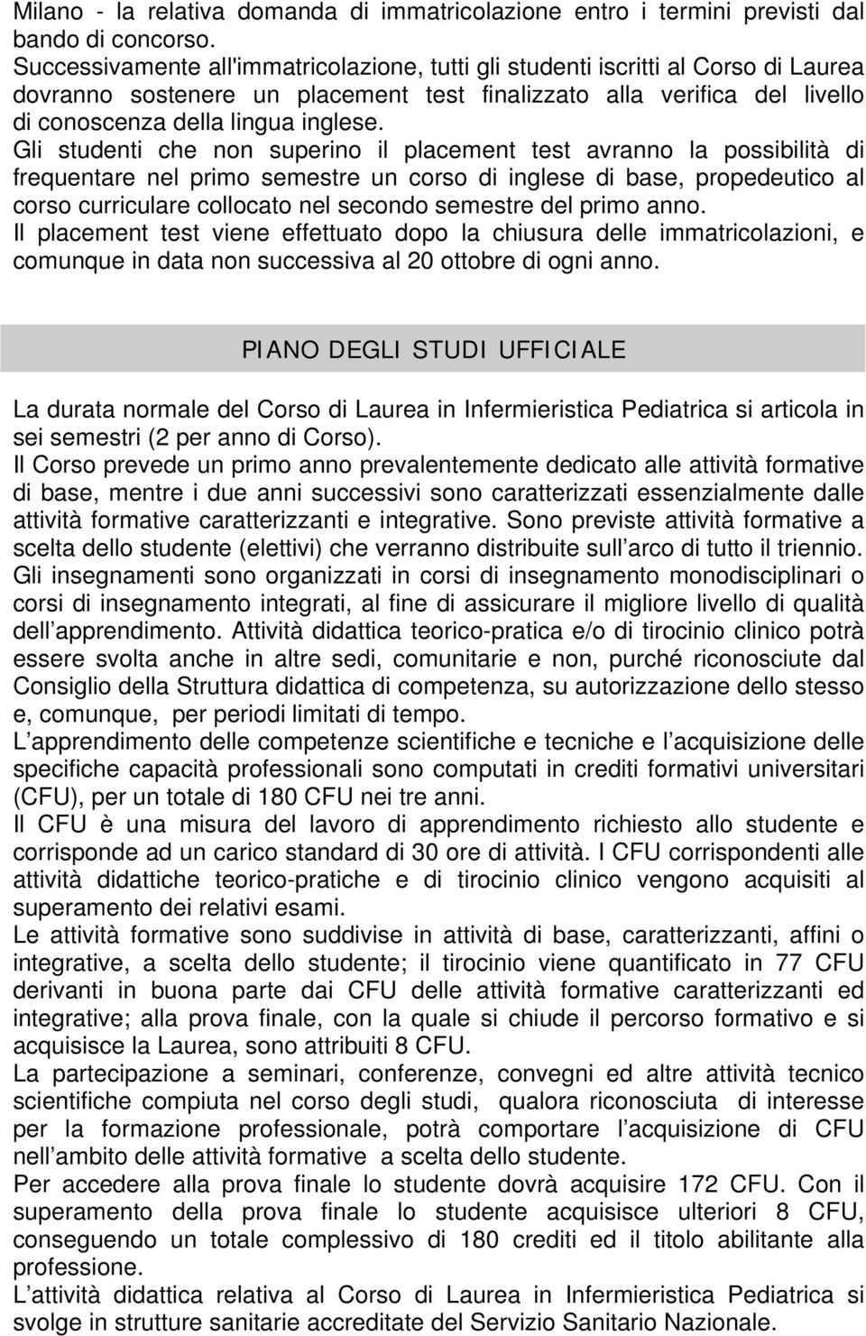 Gli studenti che non superino il placement test avranno la possibilità di frequentare nel primo semestre un corso di inglese di base, propedeutico al corso curriculare collocato nel secondo semestre