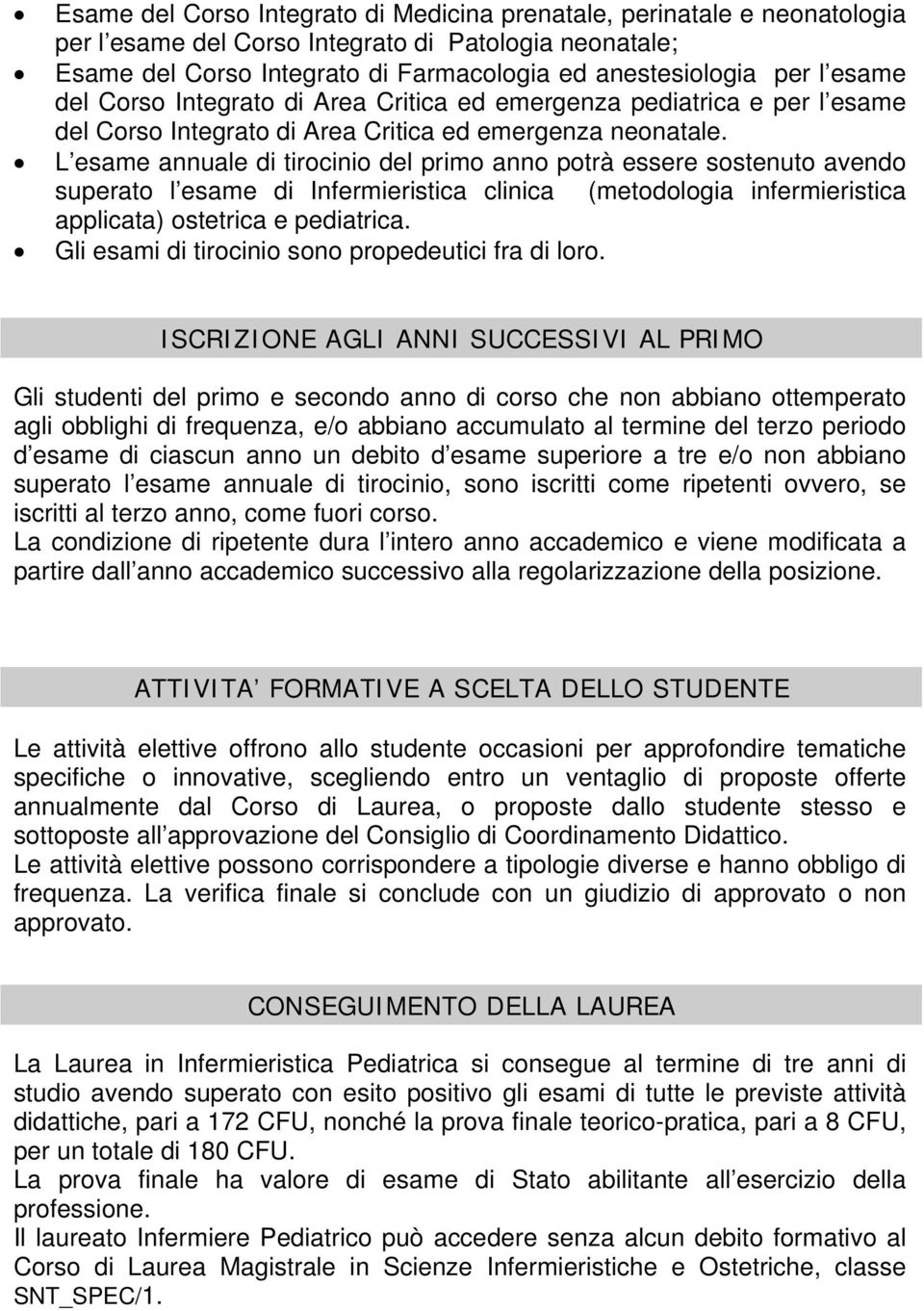 L esame annuale di tirocinio del primo anno potrà essere sostenuto avendo superato l esame di Infermieristica clinica (metodologia infermieristica applicata) ostetrica e pediatrica.