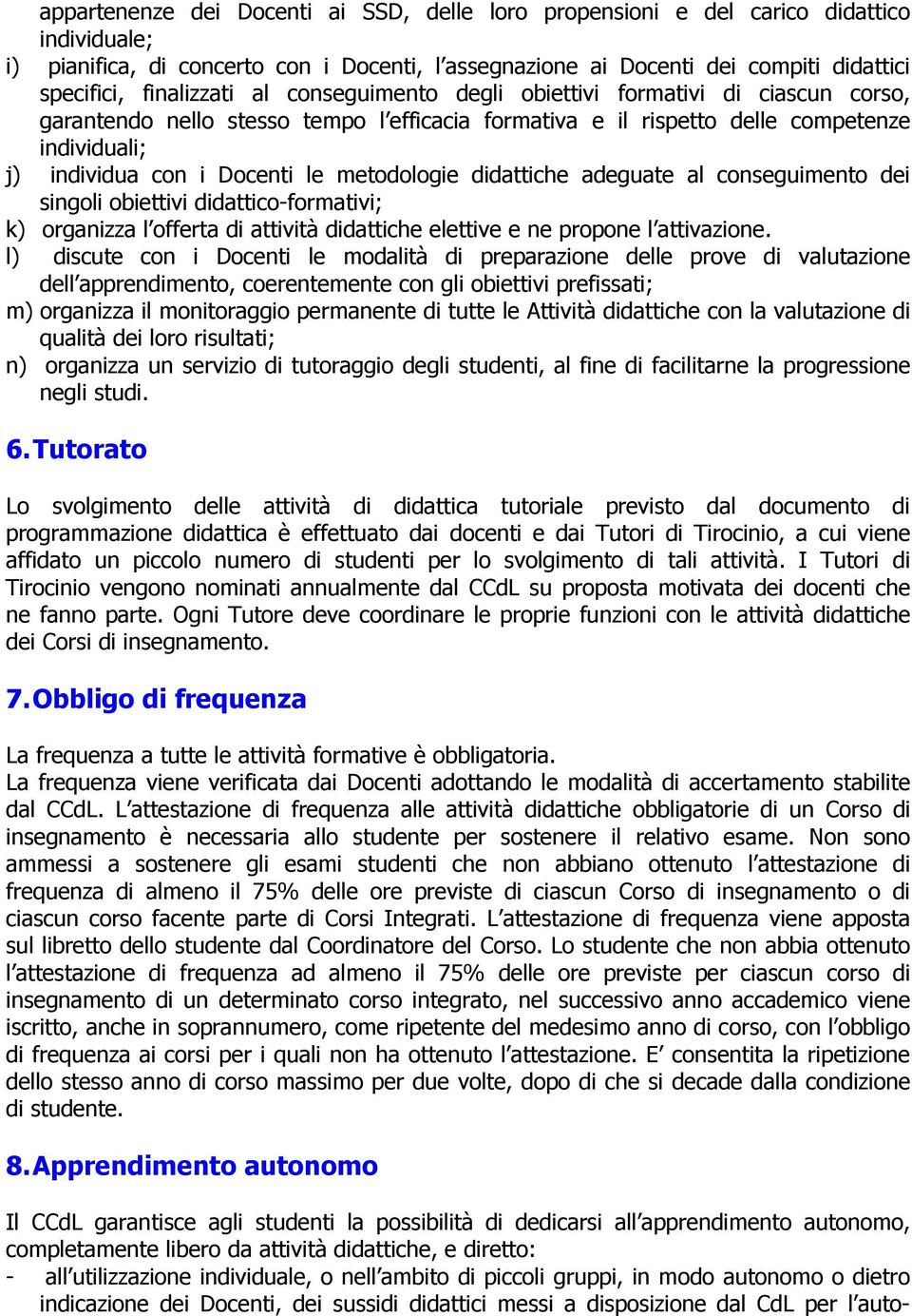 metodologie didattiche adeguate al conseguimento dei singoli obiettivi didattico-formativi; k) organizza l offerta di attività didattiche elettive e ne propone l attivazione.