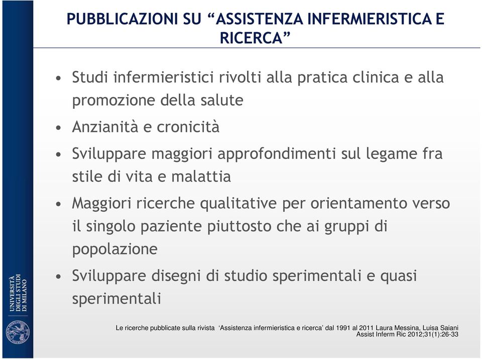 orientamento verso il singolo paziente piuttosto che ai gruppi di popolazione Sviluppare disegni di studio sperimentali e quasi sperimentali