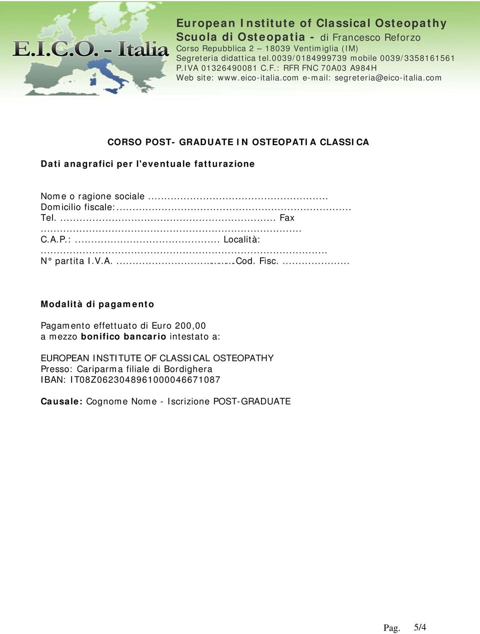... Modalità di pagamento Pagamento effettuato di Euro 200,00 a mezzo bonifico bancario intestato a: EUROPEAN INSTITUTE