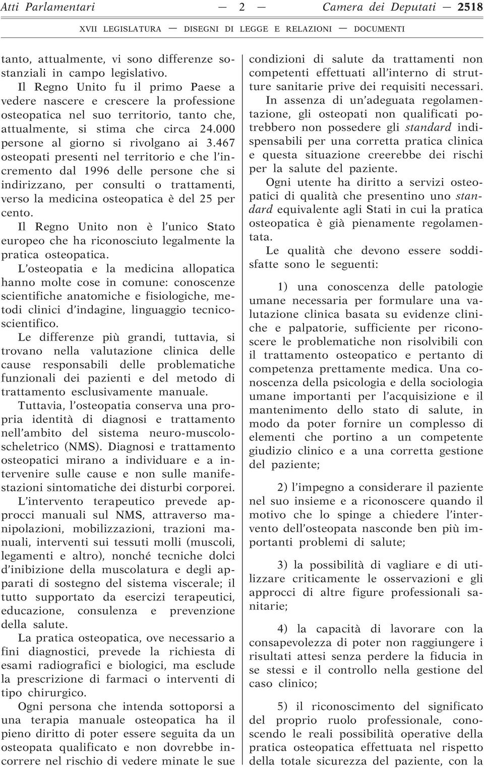 467 osteopati presenti nel territorio e che l incremento dal 1996 delle persone che si indirizzano, per consulti o trattamenti, verso la medicina osteopatica è del 25 per cento.